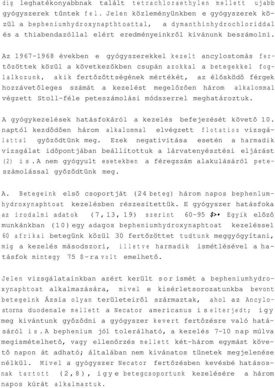 Az 1967-1968 években e gyógyszerekkel kezelt ancylostomás fertőzöttek közül a következőkben csupán azokkal a betegekkel foglalkozunk, akik fertőzőttségének mértékét, az élősködő férgek hozzávetőleges