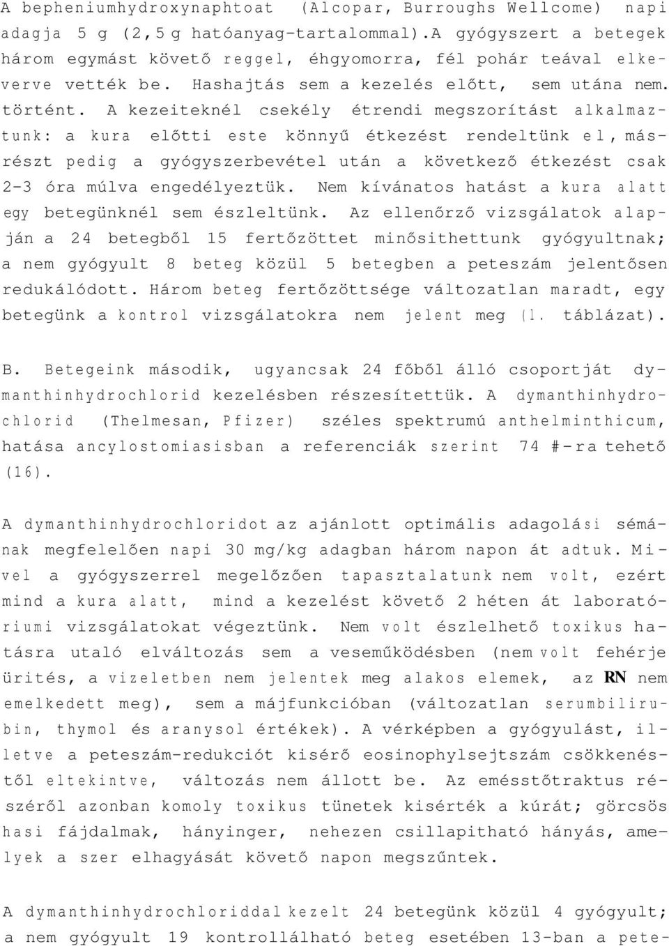 A kezeiteknél csekély étrendi megszorítást alkalmaztunk: a kura előtti este könnyű étkezést rendeltünk el, másrészt pedig a gyógyszerbevétel után a következő étkezést csak 2-3 óra múlva engedélyeztük.