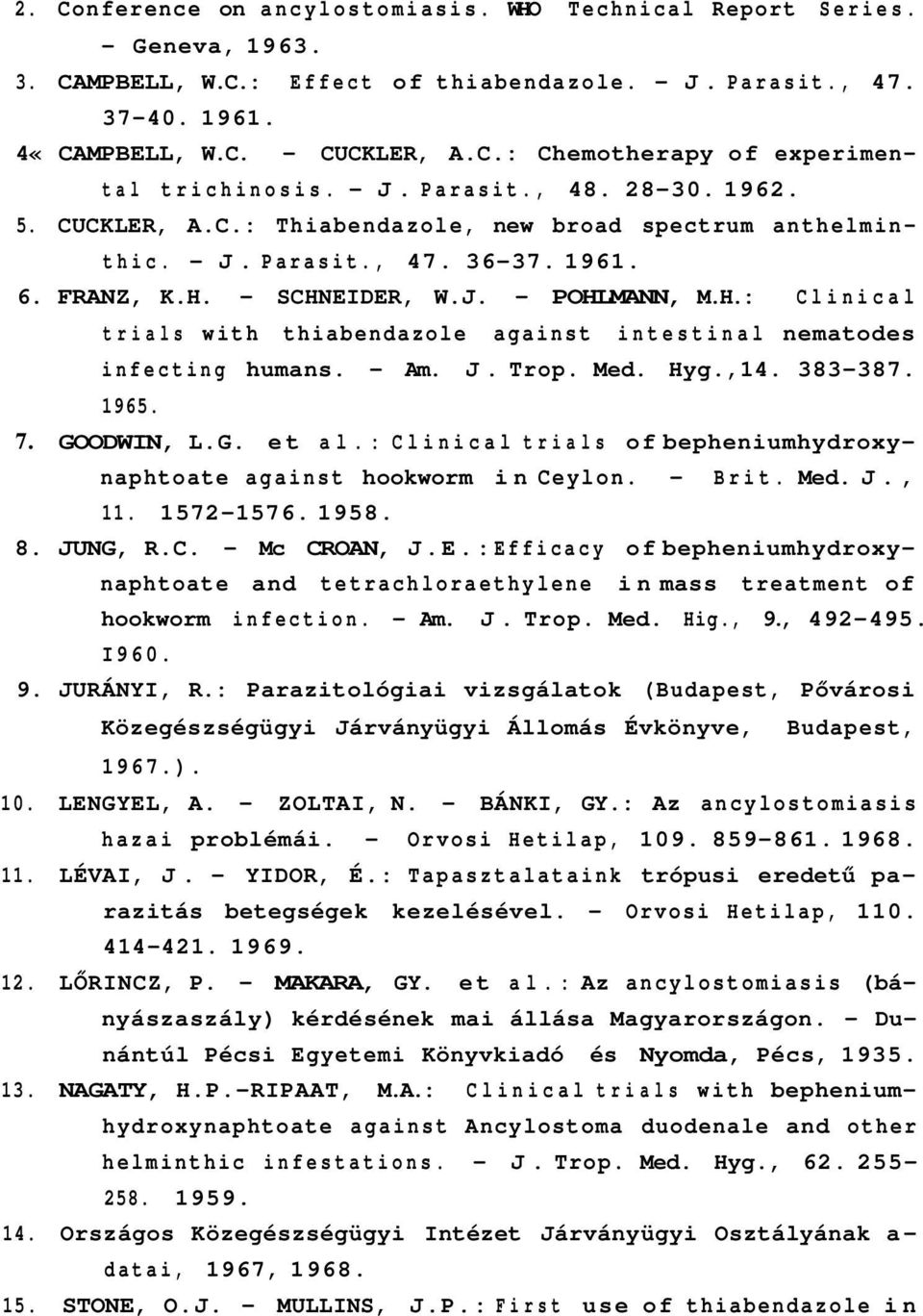 - SCHNEIDER, W.J. - POHLMANN, M.H.: Clinical trials with thiabendazole against intestinal nematodes infecting humans. - Am. J. Trop. Med. Hyg.,14. 383-387. 1965. 7. GOODWIN, L.G. et al.