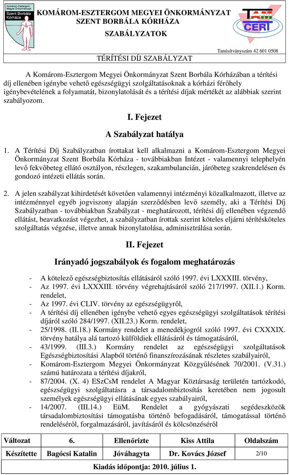 A Térítési Díj Szabályzatban írottakat kell alkalmazni a Komárom-Esztergom Megyei Önkormányzat Szent Borbála Kórháza - továbbiakban Intézet - valamennyi telephelyén levı fekvıbeteg ellátó osztályon,