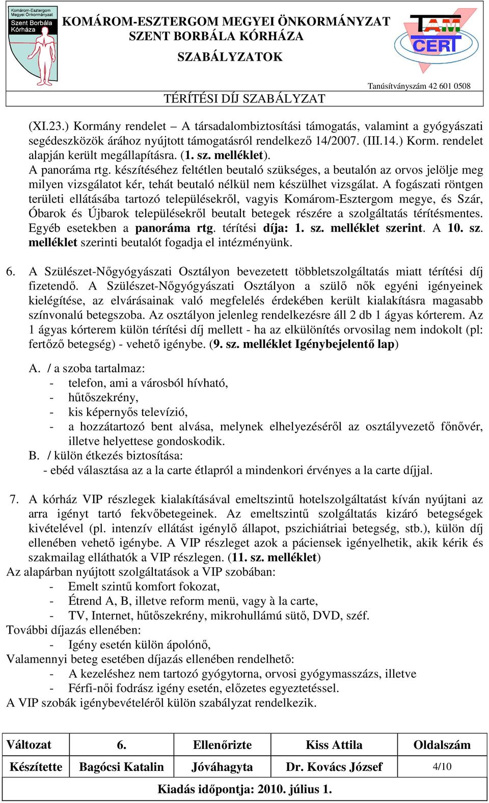 A fogászati röntgen területi ellátásába tartozó településekrıl, vagyis Komárom-Esztergom megye, és Szár, Óbarok és Újbarok településekrıl beutalt betegek részére a szolgáltatás térítésmentes.