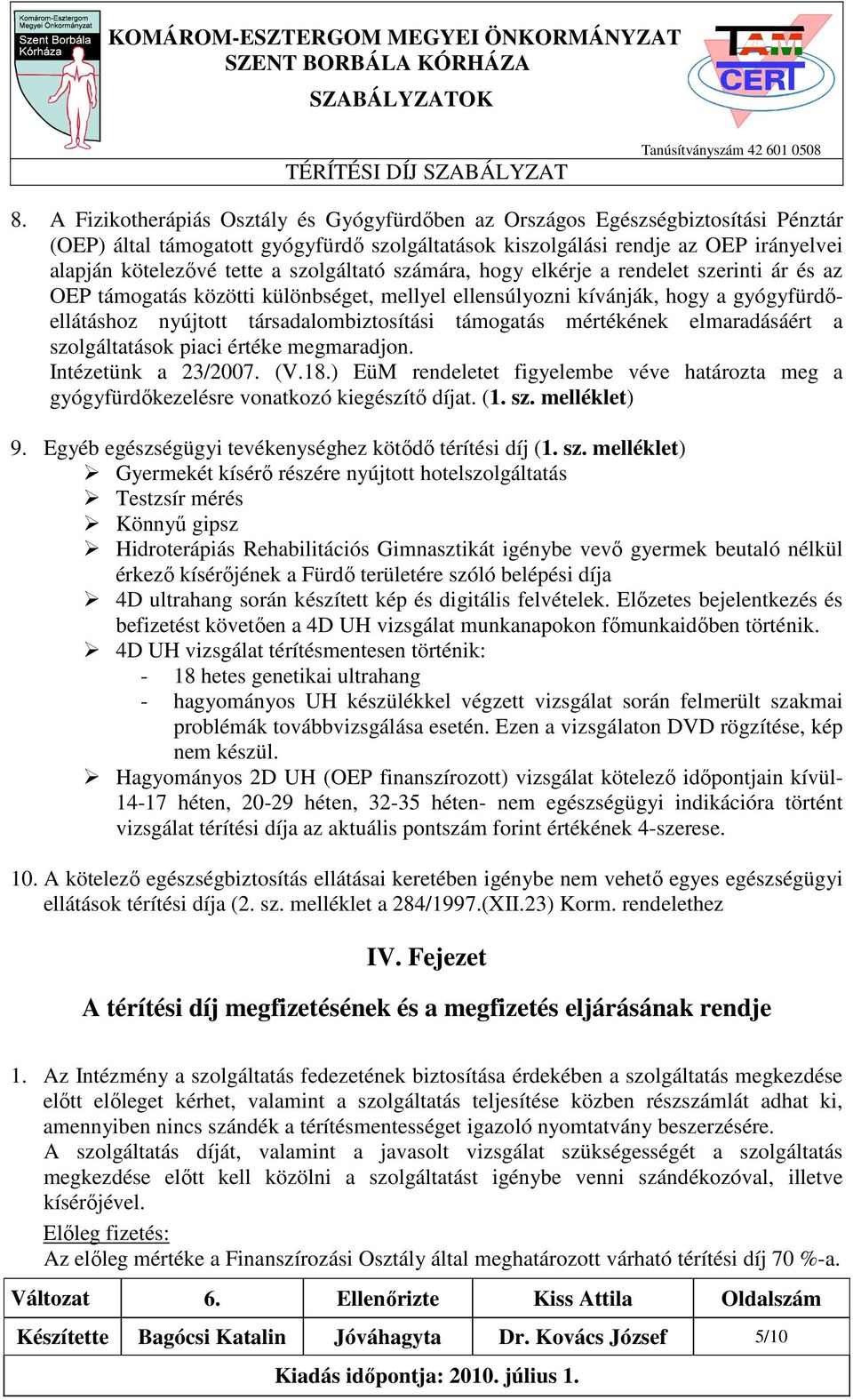 mértékének elmaradásáért a szolgáltatások piaci értéke megmaradjon. Intézetünk a 23/2007. (V.18.) EüM rendeletet figyelembe véve határozta meg a gyógyfürdıkezelésre vonatkozó kiegészítı díjat. (1. sz. melléklet) 9.