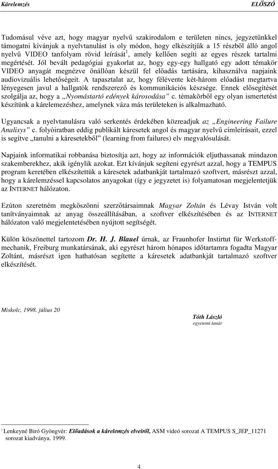 Jól bevált pedagógiai gyakorlat az, hogy egy-egy hallgató egy adott témakör 9,'(2 DQ\DJiW PHJQp]YH QiOOyDQ NpV] O IHO HODGiV WDUWiViUD NLKDV]QiOYD QDSMDLQN DXGLRYL]XiOLVOHKHWVpJHLW $ WDSDV]WDODW D]