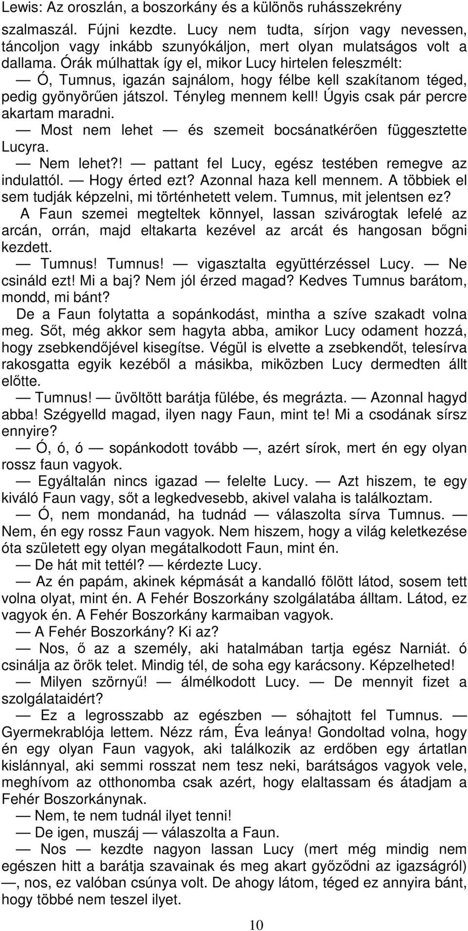 Úgyis csak pár percre akartam maradni. Most nem lehet és szemeit bocsánatkérően függesztette Lucyra. Nem lehet?! pattant fel Lucy, egész testében remegve az indulattól. Hogy érted ezt?