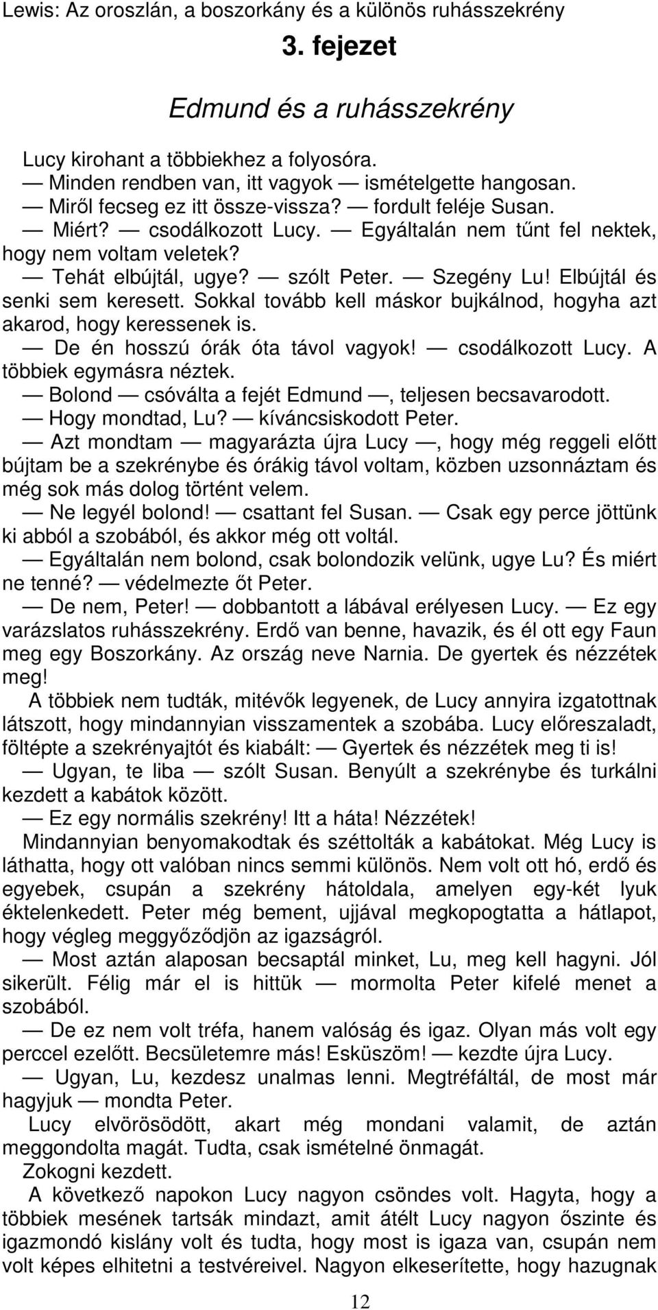 Sokkal tovább kell máskor bujkálnod, hogyha azt akarod, hogy keressenek is. De én hosszú órák óta távol vagyok! csodálkozott Lucy. A többiek egymásra néztek.