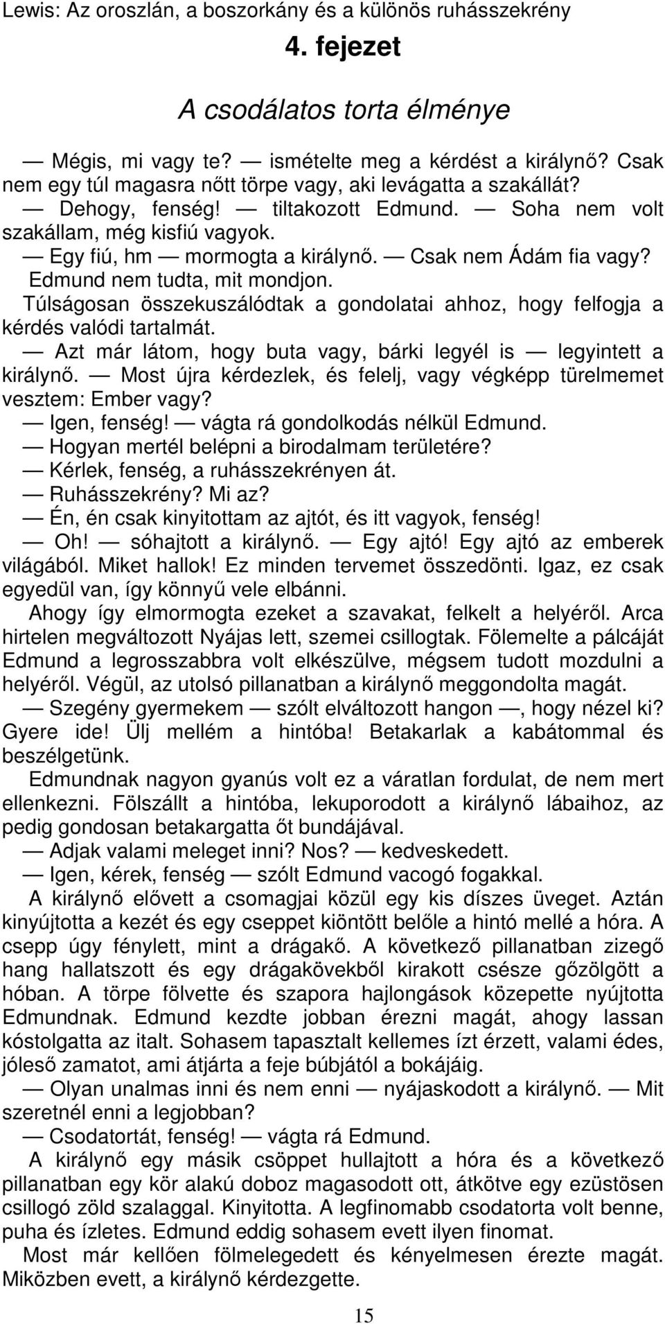 Túlságosan összekuszálódtak a gondolatai ahhoz, hogy felfogja a kérdés valódi tartalmát. Azt már látom, hogy buta vagy, bárki legyél is legyintett a királynő.