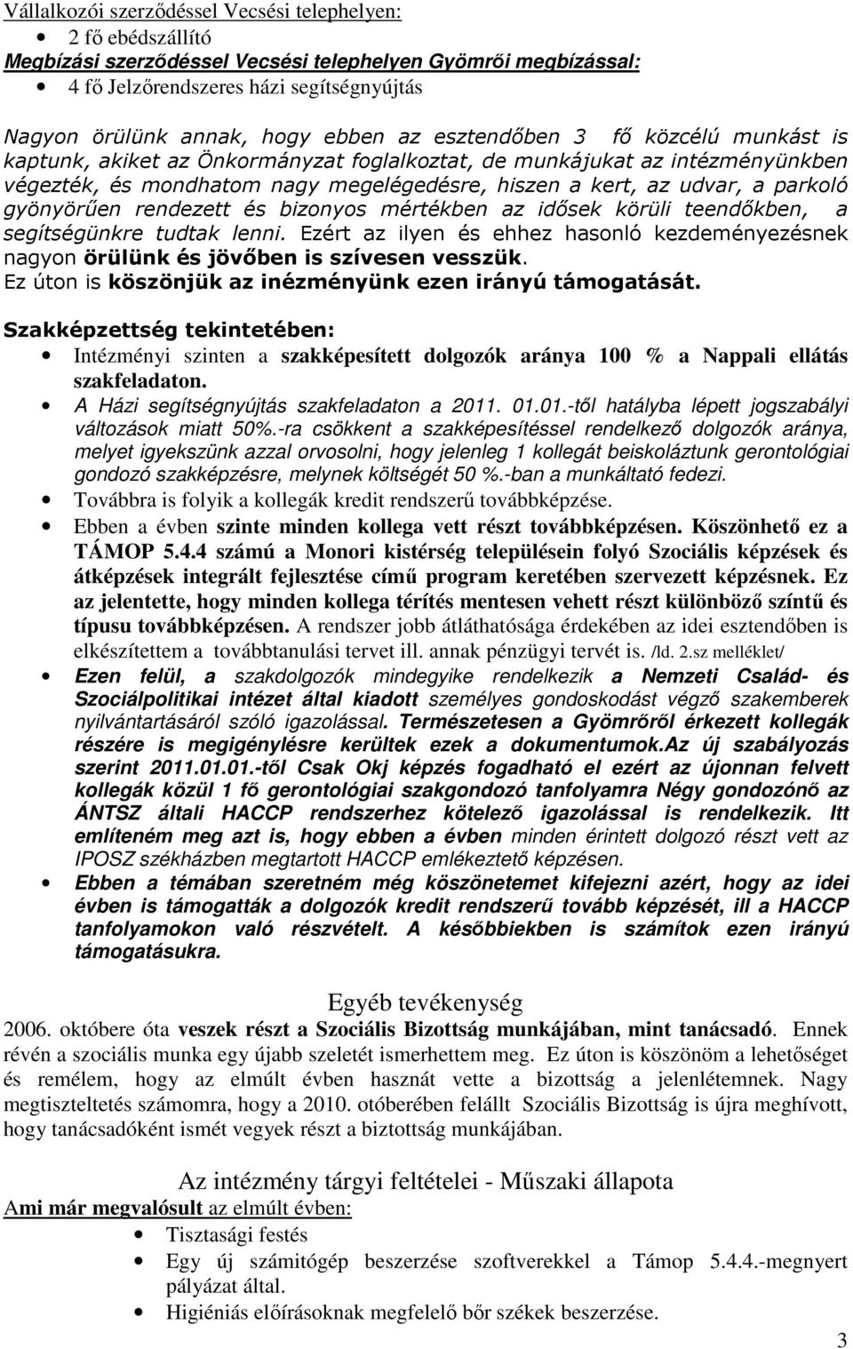 parkoló gyönyörően rendezett és bizonyos mértékben az idısek körüli teendıkben, a segítségünkre tudtak lenni.