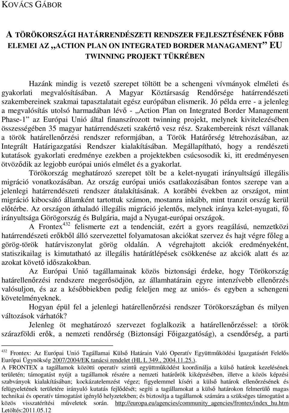 Jó példa erre - a jelenleg a megvalósítás utolsó harmadában lévı - Action Plan on Integrated Border Management Phase-1 az Európai Unió által finanszírozott twinning projekt, melynek kivitelezésében