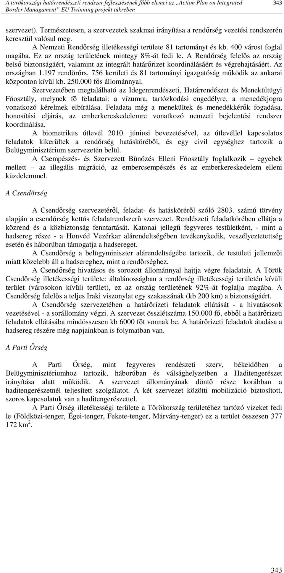 Ez az ország területének mintegy 8%-át fedi le. A Rendırség felelıs az ország belsı biztonságáért, valamint az integrált határırizet koordinálásáért és végrehajtásáért. Az országban 1.