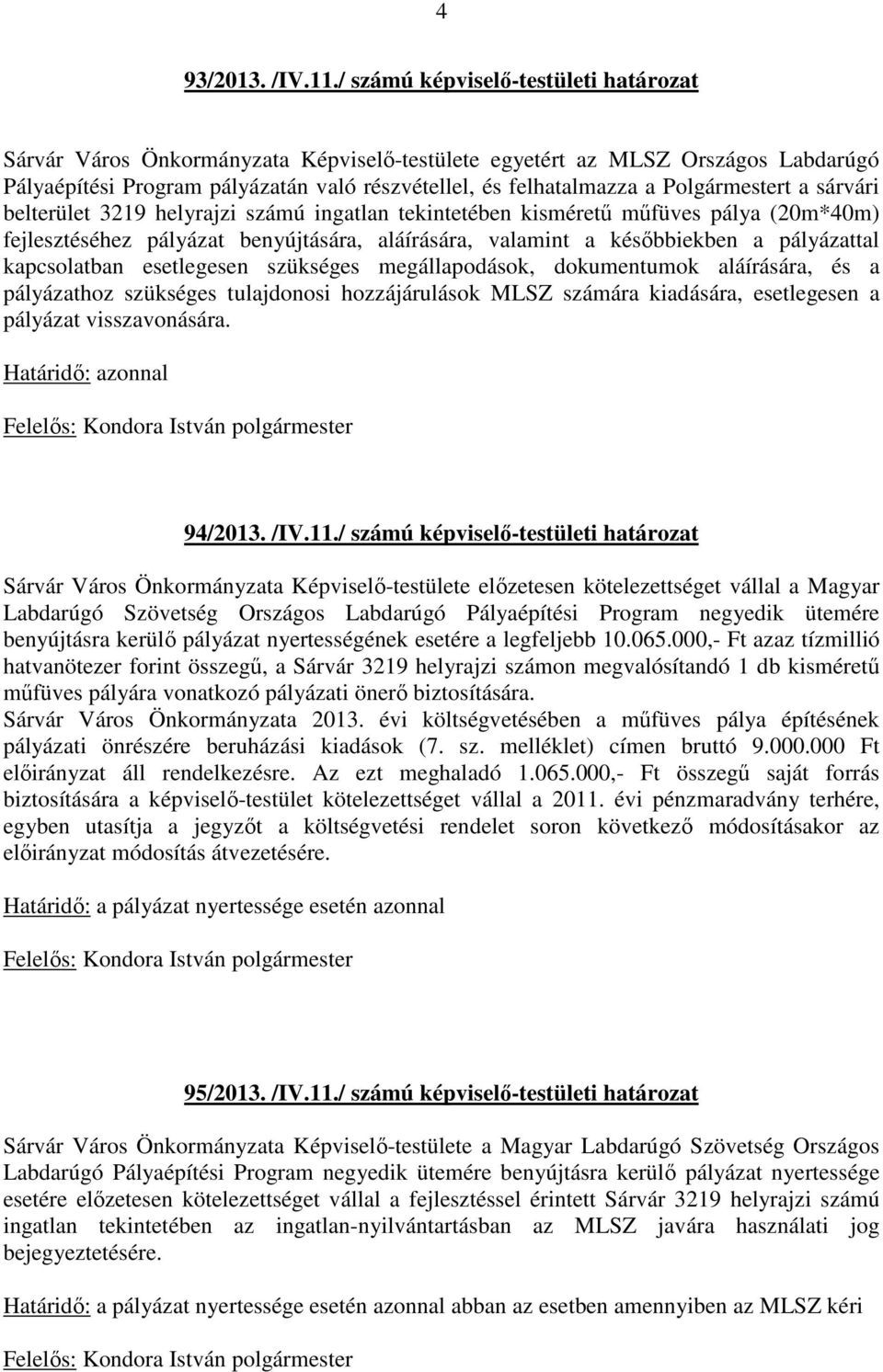 Polgármestert a sárvári belterület 3219 helyrajzi számú ingatlan tekintetében kisméretű műfüves pálya (20m*40m) fejlesztéséhez pályázat benyújtására, aláírására, valamint a későbbiekben a pályázattal