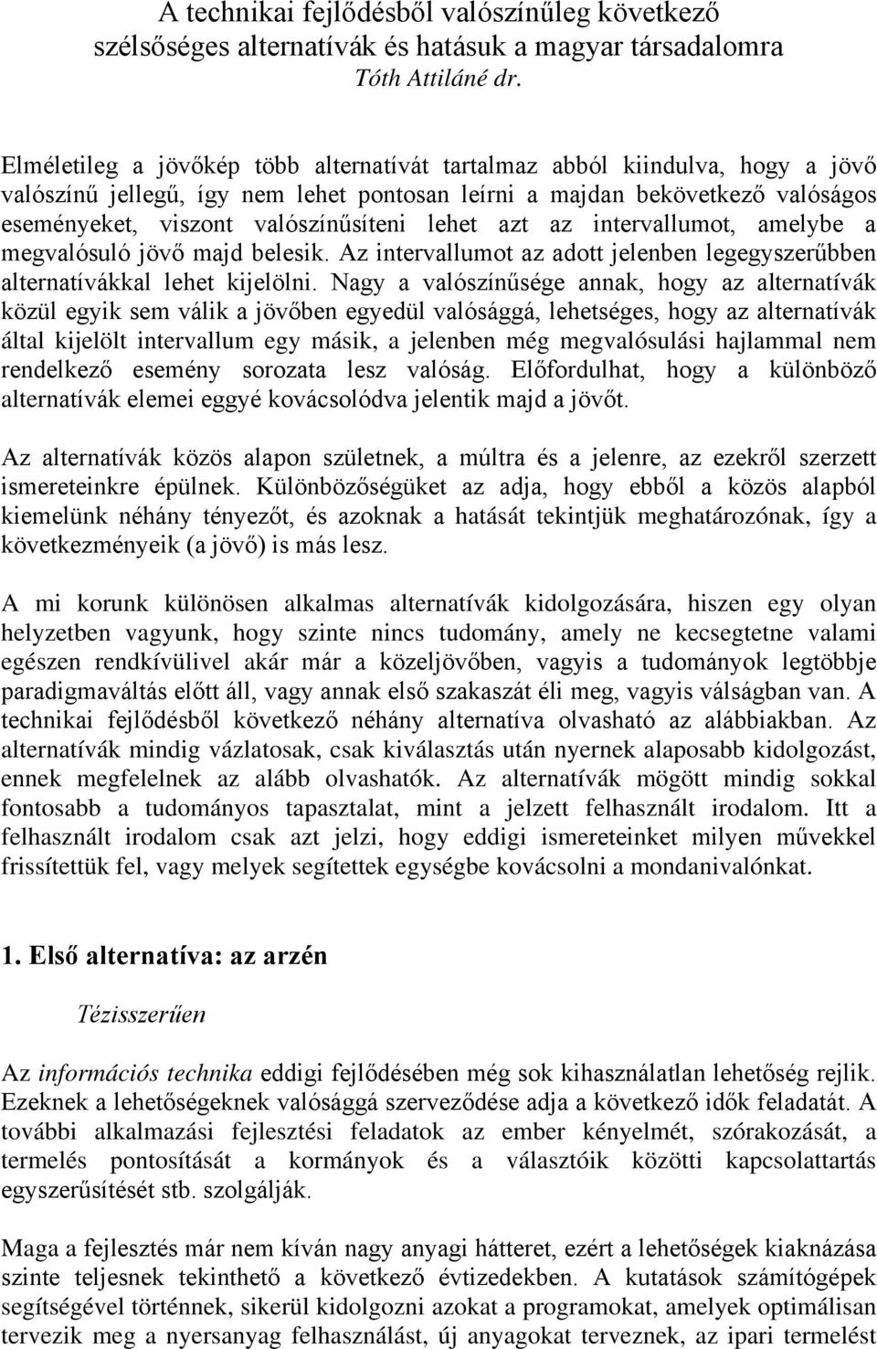 lehet azt az intervallumot, amelybe a megvalósuló jövő majd belesik. Az intervallumot az adott jelenben legegyszerűbben alternatívákkal lehet kijelölni.