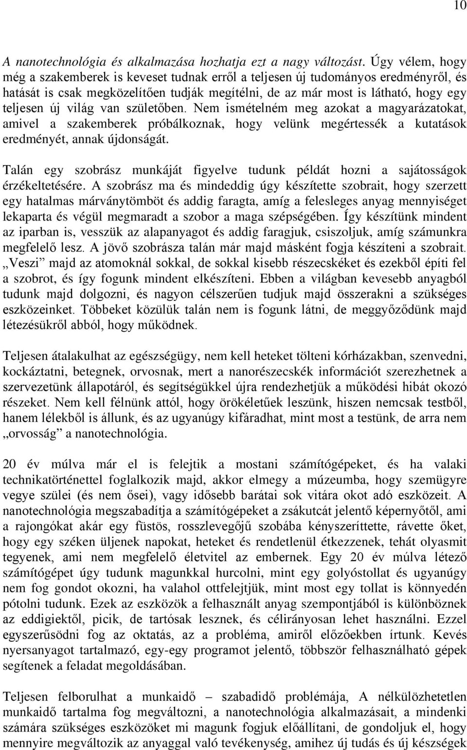 világ van születőben. Nem ismételném meg azokat a magyarázatokat, amivel a szakemberek próbálkoznak, hogy velünk megértessék a kutatások eredményét, annak újdonságát.