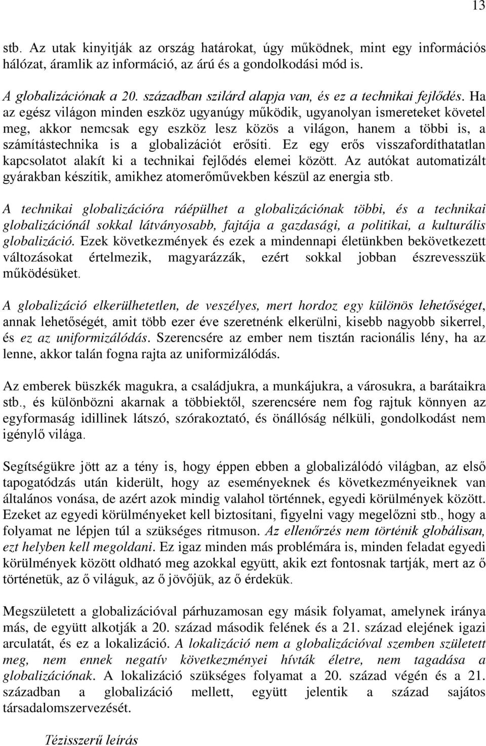 Ha az egész világon minden eszköz ugyanúgy működik, ugyanolyan ismereteket követel meg, akkor nemcsak egy eszköz lesz közös a világon, hanem a többi is, a számítástechnika is a globalizációt erősíti.