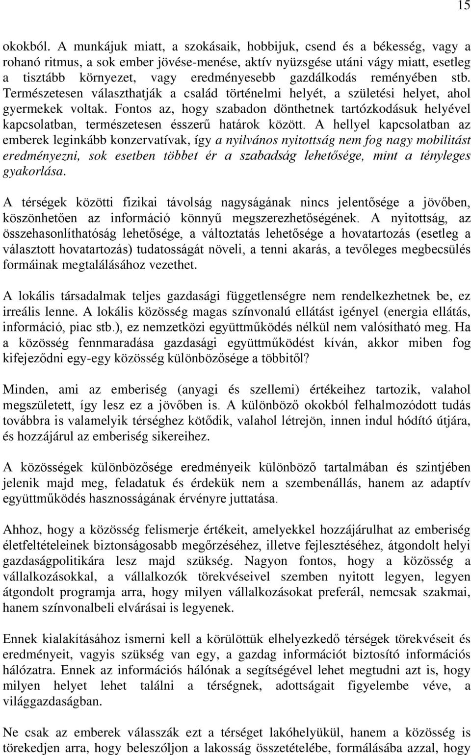 gazdálkodás reményében stb. Természetesen választhatják a család történelmi helyét, a születési helyet, ahol gyermekek voltak.