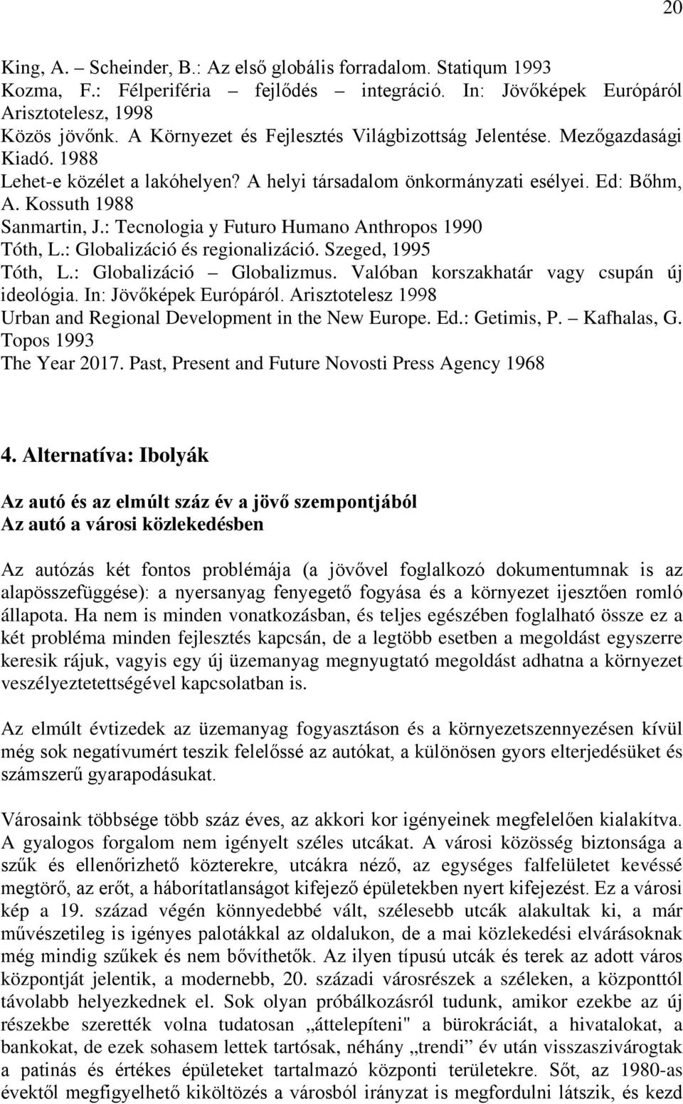 : Tecnologia y Futuro Humano Anthropos 1990 Tóth, L.: Globalizáció és regionalizáció. Szeged, 1995 Tóth, L.: Globalizáció Globalizmus. Valóban korszakhatár vagy csupán új ideológia.