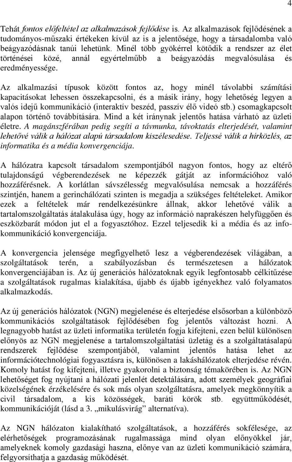 Az alkalmazási típusok között fontos az, hogy minél távolabbi számítási kapacitásokat lehessen összekapcsolni, és a másik irány, hogy lehetőség legyen a valós idejű kommunikáció (interaktív beszéd,