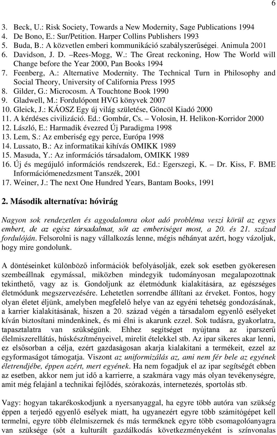 : Alternative Modernity. The Technical Turn in Philosophy and Social Theory, University of California Press 1995 8. Gilder, G.: Microcosm. A Touchtone Book 1990 9. Gladwell, M.