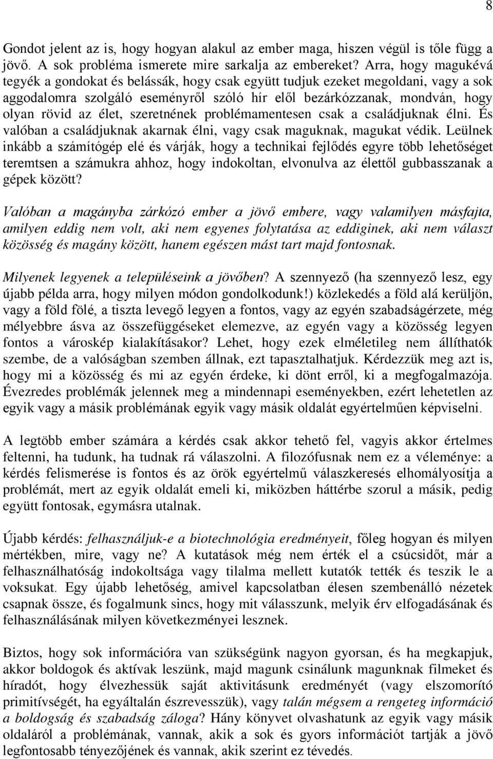 élet, szeretnének problémamentesen csak a családjuknak élni. És valóban a családjuknak akarnak élni, vagy csak maguknak, magukat védik.