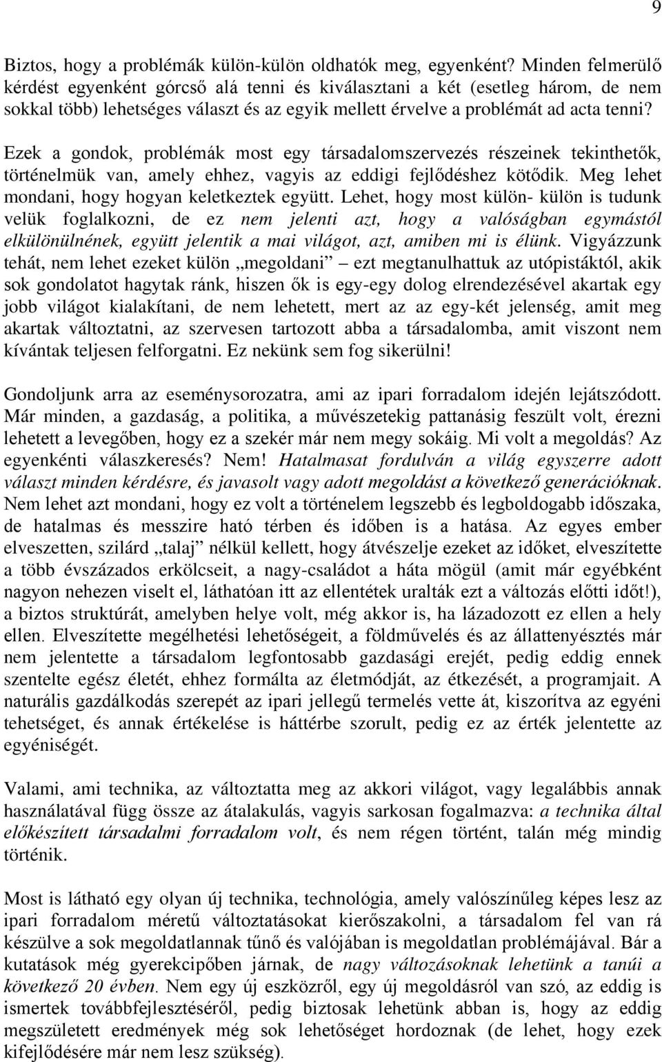 Ezek a gondok, problémák most egy társadalomszervezés részeinek tekinthetők, történelmük van, amely ehhez, vagyis az eddigi fejlődéshez kötődik. Meg lehet mondani, hogy hogyan keletkeztek együtt.