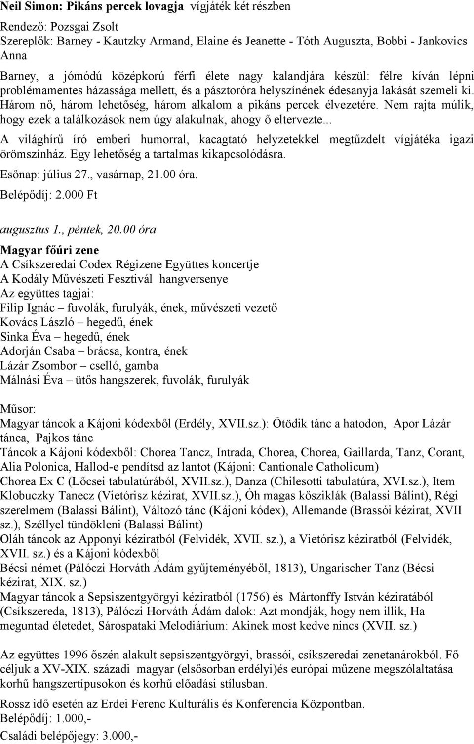 Három nő, három lehetőség, három alkalom a pikáns percek élvezetére. Nem rajta múlik, hogy ezek a találkozások nem úgy alakulnak, ahogy ő eltervezte.