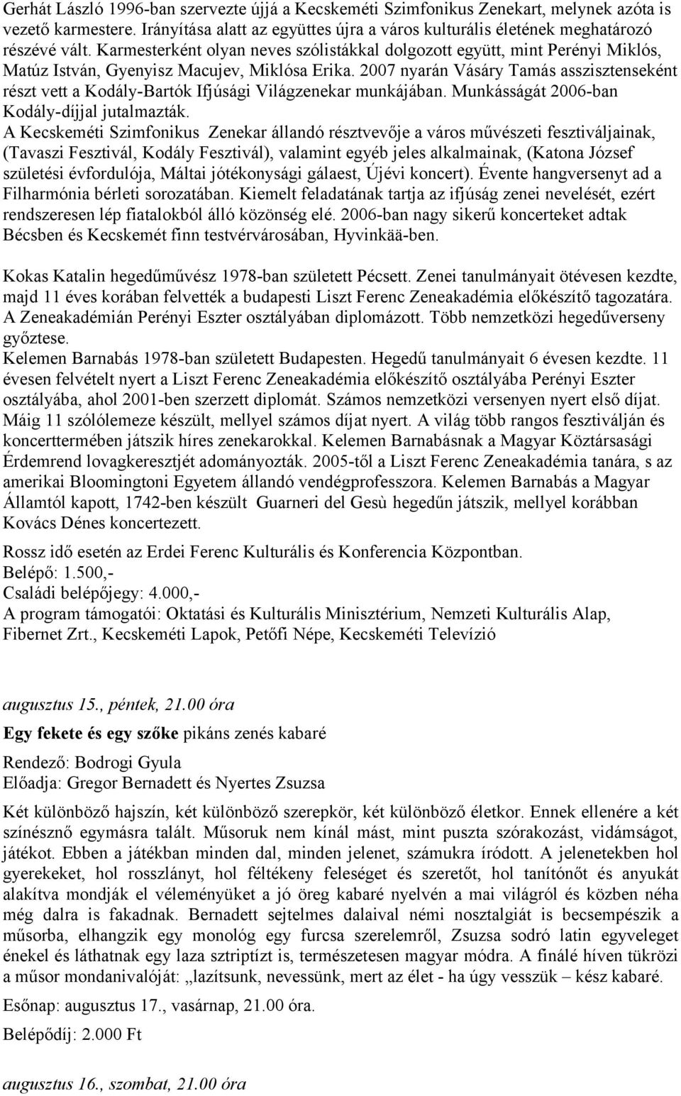 2007 nyarán Vásáry Tamás asszisztenseként részt vett a Kodály-Bartók Ifjúsági Világzenekar munkájában. Munkásságát 2006-ban Kodály-díjjal jutalmazták.