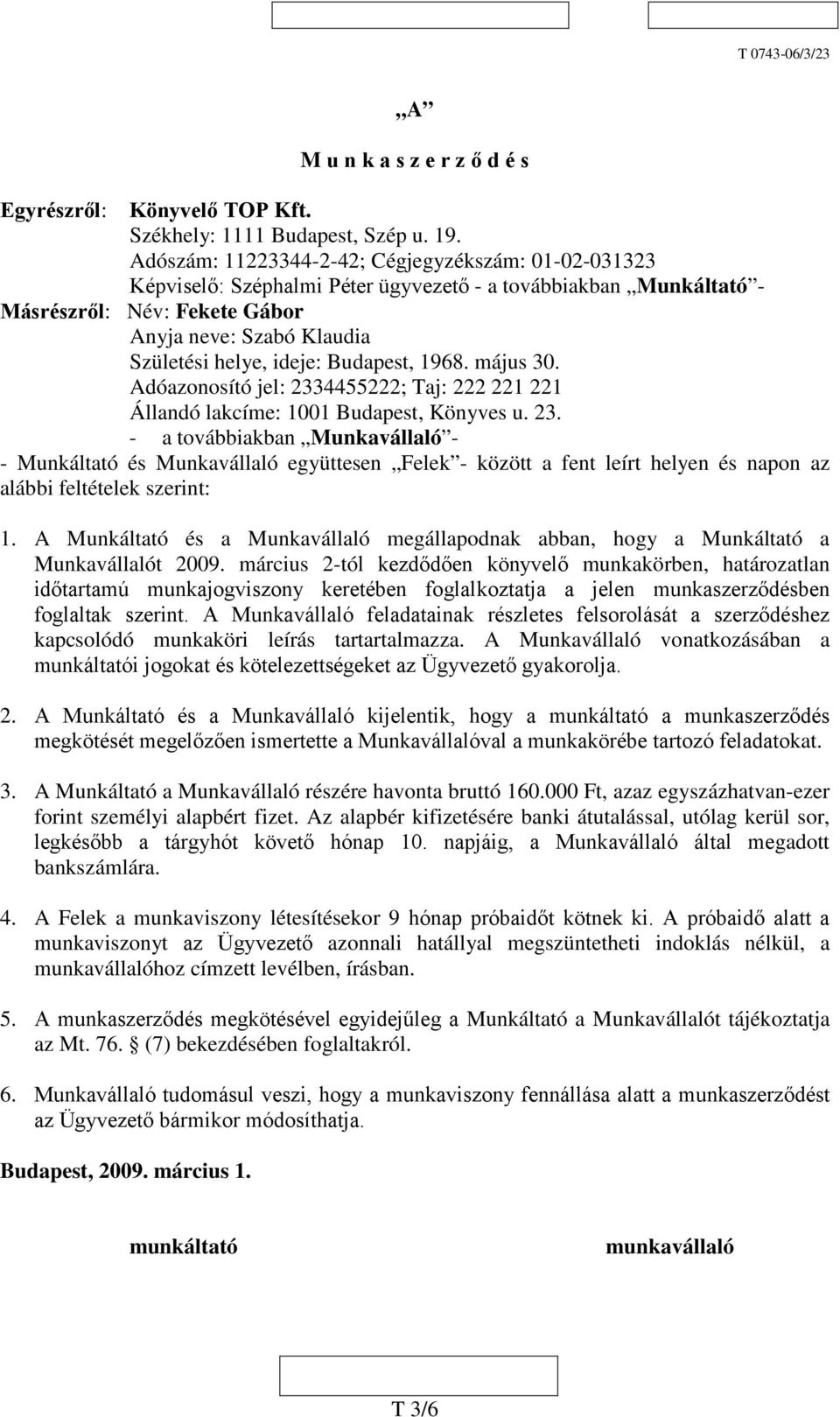 Budapest, 1968. május 30. Adóazonosító jel: 2334455222; Taj: 222 221 221 Állandó lakcíme: 1001 Budapest, Könyves u. 23. - a továbbiakban Munkavállaló - - Munkáltató és Munkavállaló együttesen Felek - között a fent leírt helyen és napon az alábbi feltételek szerint: 1.