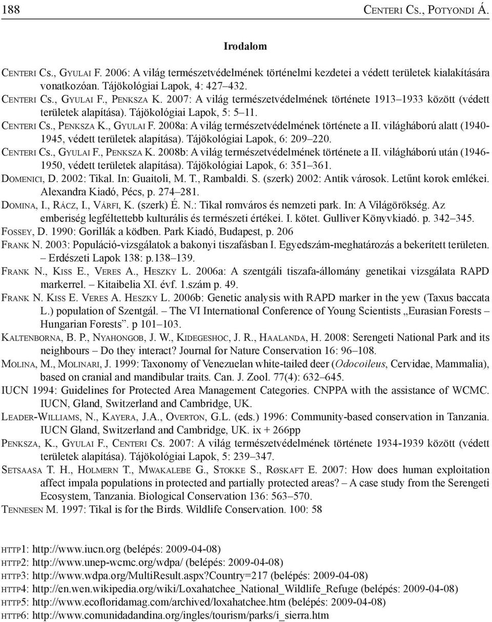 Centeri Cs., Penksza K., Gyulai F. 2008a: A világ természetvédelmének története a II. világháború alatt (1940-1945, védett területek alapítása). Tájökológiai Lapok, 6: 209 220. Centeri Cs., Gyulai F., Penksza K. 2008b: A világ természetvédelmének története a II.