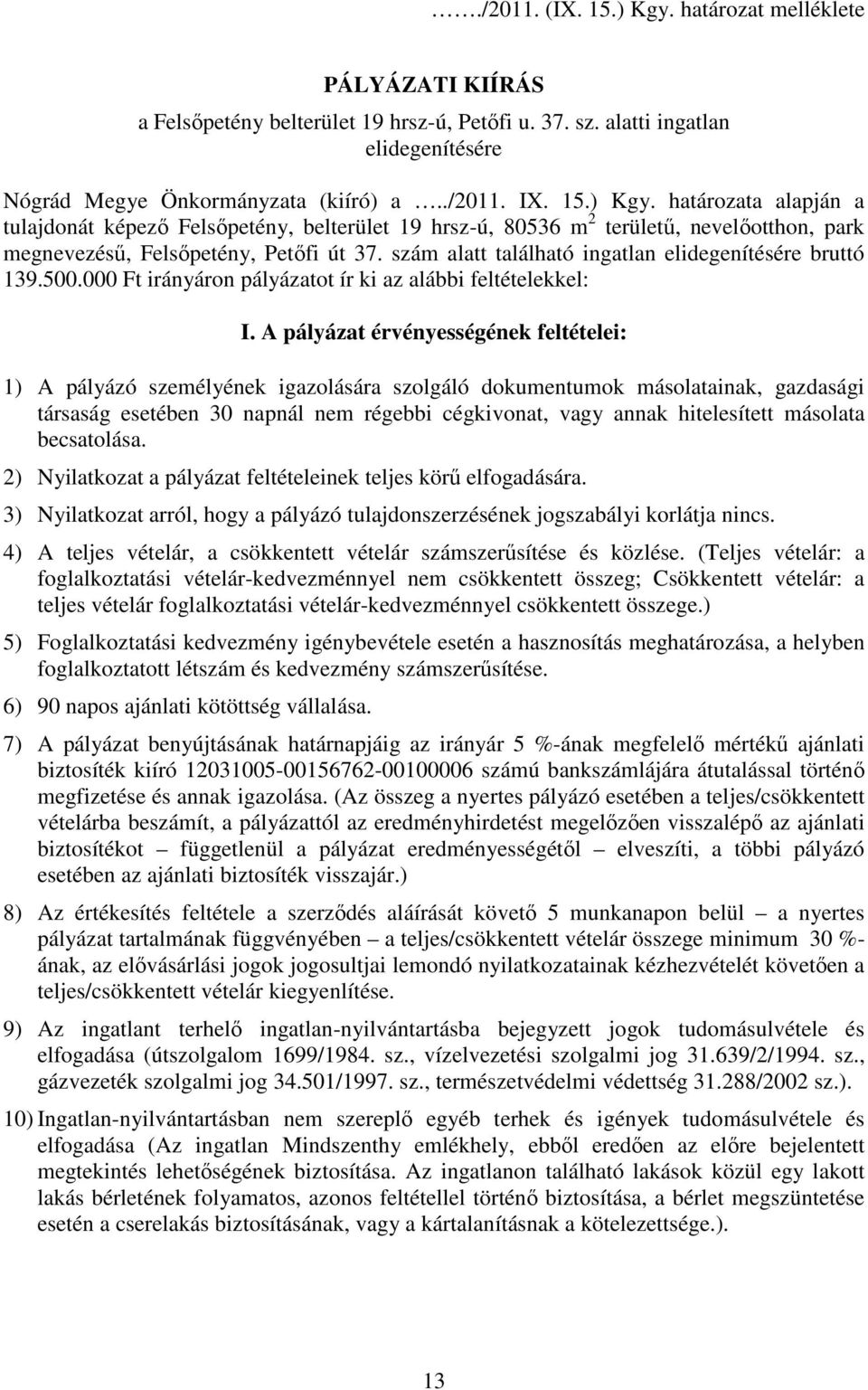 A pályázat érvényességének feltételei: 1) A pályázó személyének igazolására szolgáló dokumentumok másolatainak, gazdasági társaság esetében 30 napnál nem régebbi cégkivonat, vagy annak hitelesített