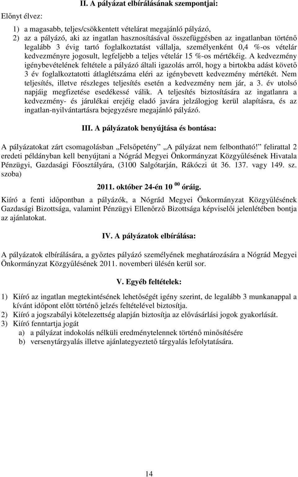 évig tartó foglalkoztatást vállalja, személyenként 0,4 %-os vételár kedvezményre jogosult, legfeljebb a teljes vételár 15 %-os mértékéig.