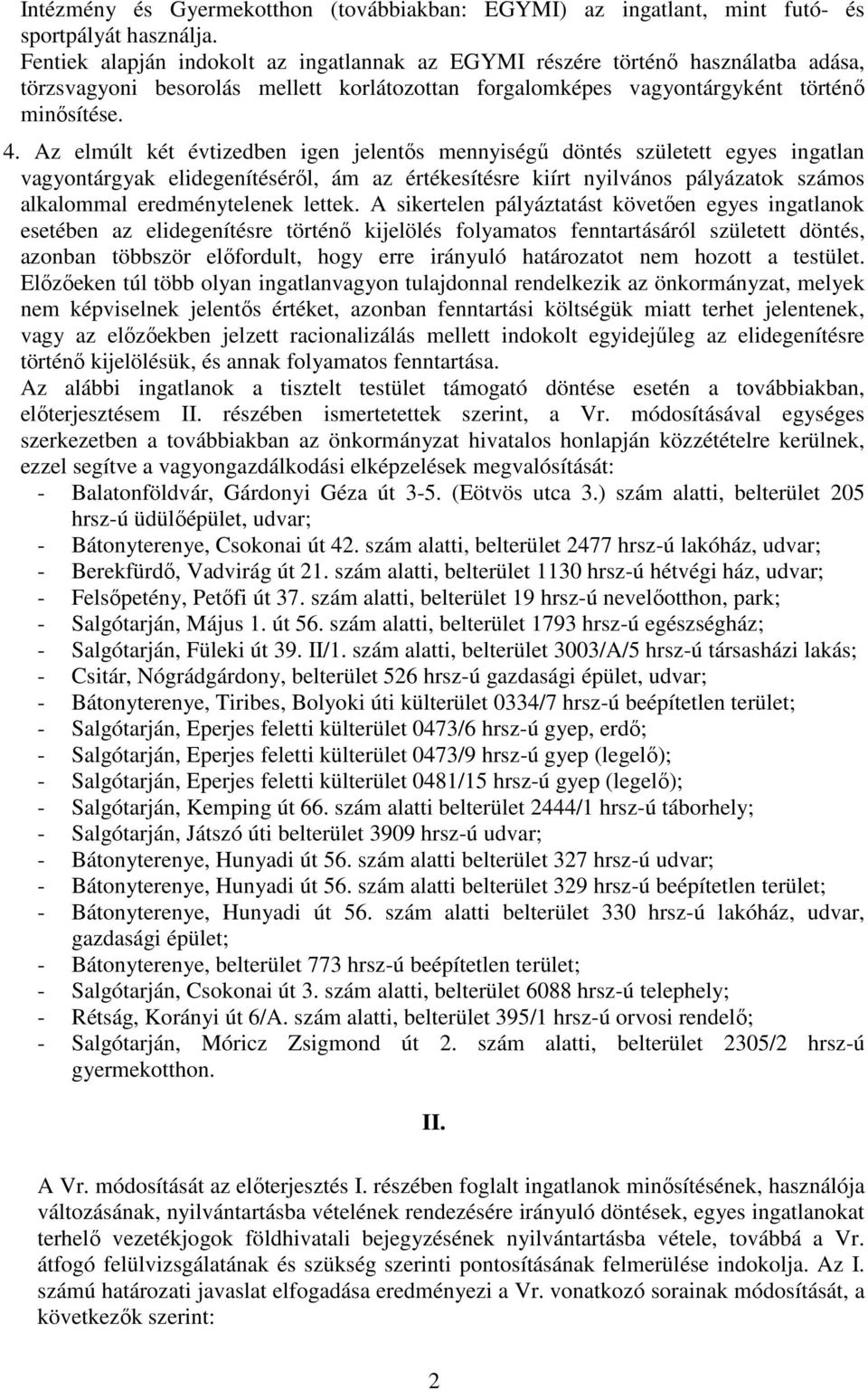 Az elmúlt két évtizedben igen jelentős mennyiségű döntés született egyes ingatlan vagyontárgyak elidegenítéséről, ám az értékesítésre kiírt nyilvános pályázatok számos alkalommal eredménytelenek