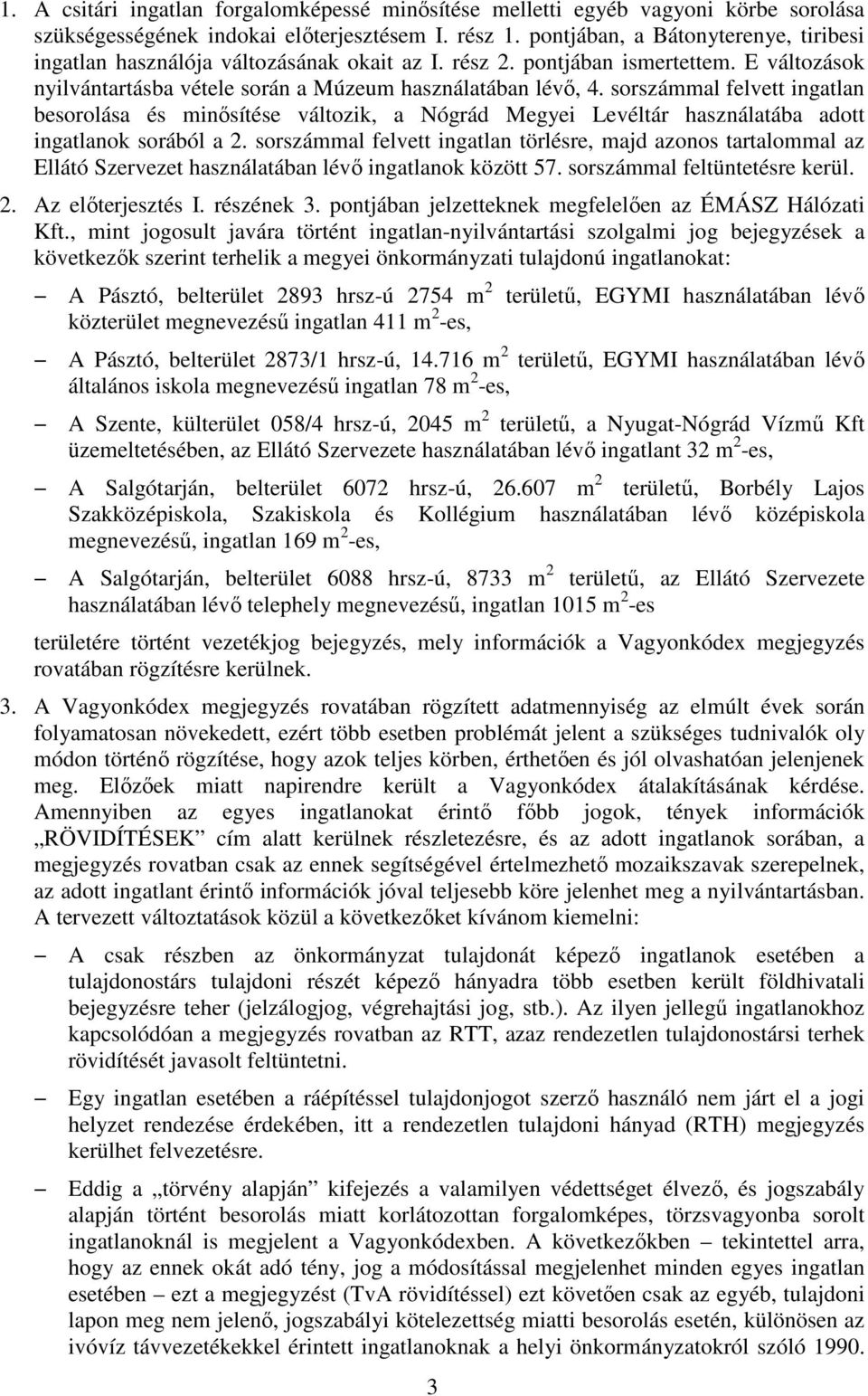 sorszámmal felvett ingatlan besorolása és minősítése változik, a Nógrád Megyei Levéltár használatába adott ingatlanok sorából a 2.