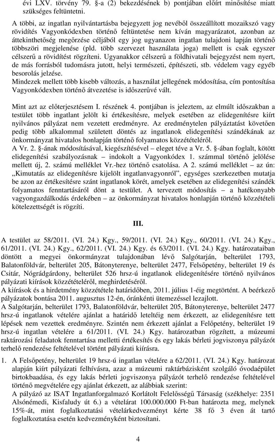 céljából egy jog ugyanazon ingatlan tulajdoni lapján történő többszöri megjelenése (pld. több szervezet használata joga) mellett is csak egyszer célszerű a rövidítést rögzíteni.