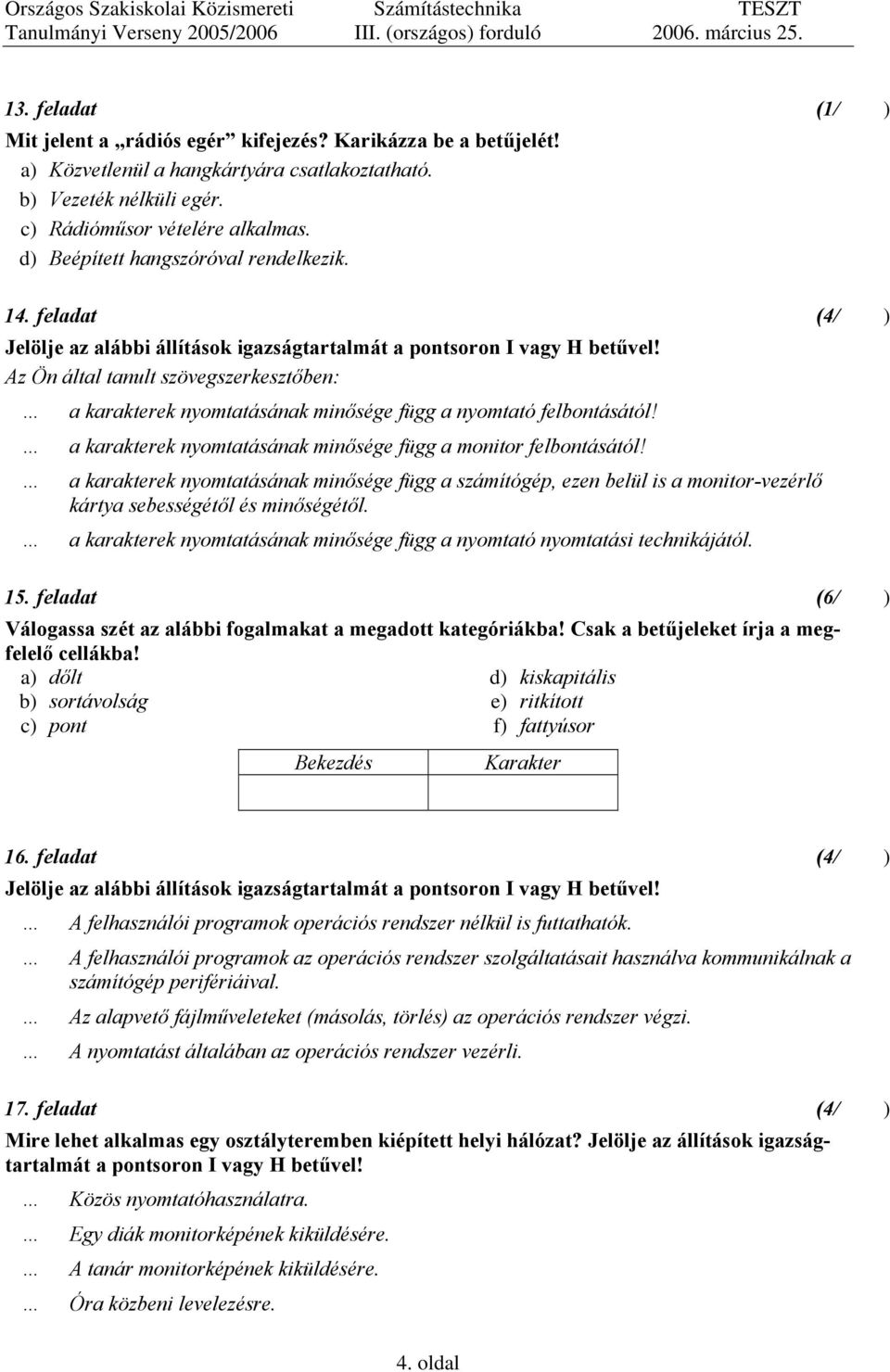 Az Ön által tanult szövegszerkesztőben: a karakterek nyomtatásának minősége függ a nyomtató felbontásától! a karakterek nyomtatásának minősége függ a monitor felbontásától!