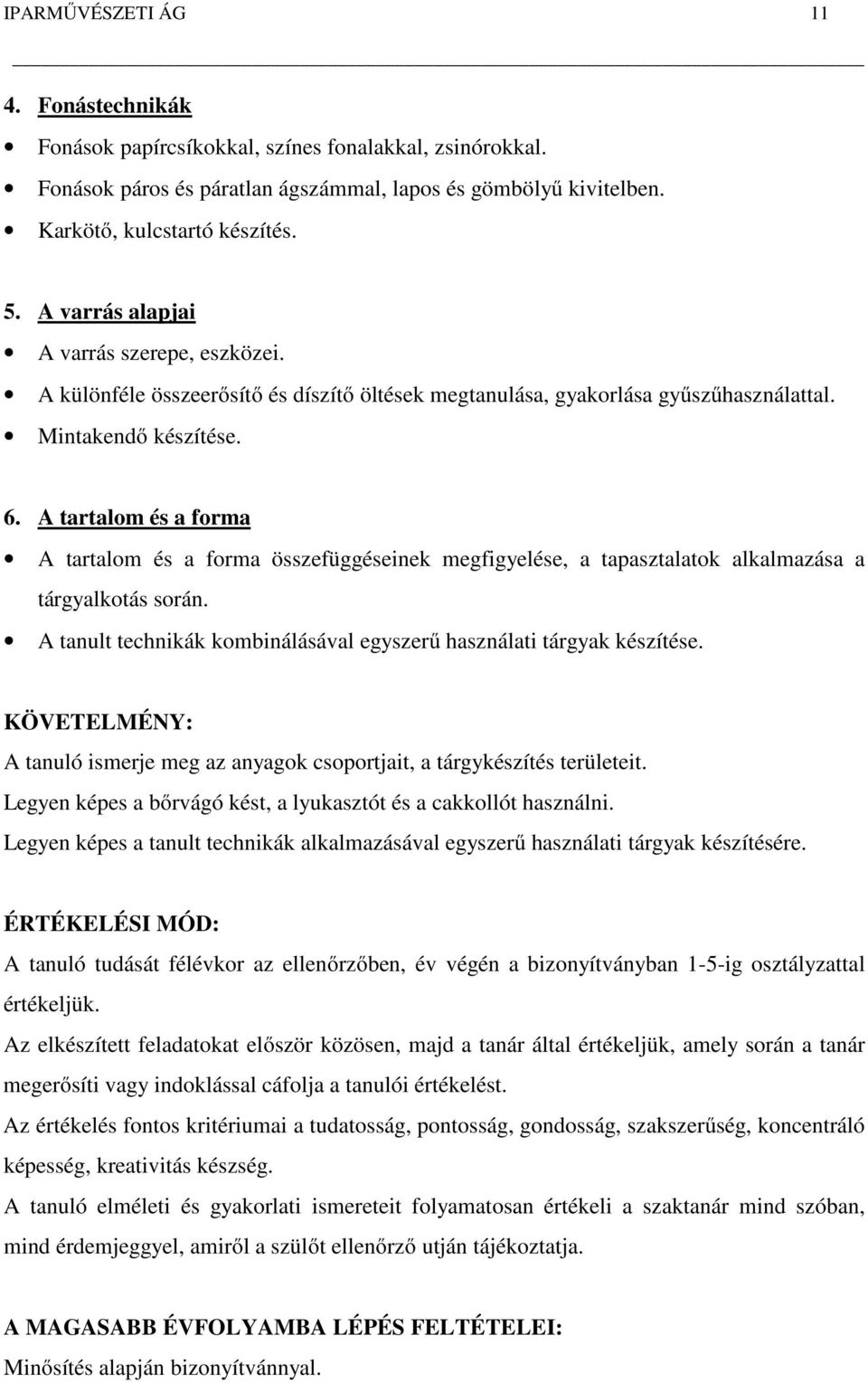 A tartalom és a forma A tartalom és a forma összefüggéseinek megfigyelése, a tapasztalatok alkalmazása a tárgyalkotás során. A tanult technikák kombinálásával egyszerű használati tárgyak készítése.