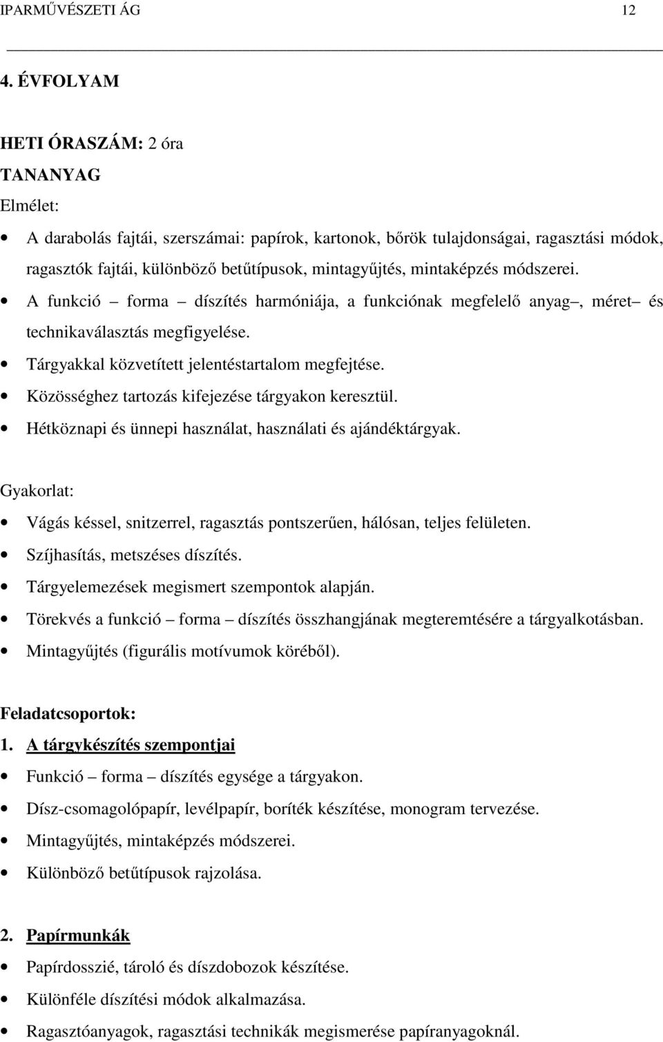 mintaképzés módszerei. A funkció forma díszítés harmóniája, a funkciónak megfelelő anyag, méret és technikaválasztás megfigyelése. Tárgyakkal közvetített jelentéstartalom megfejtése.