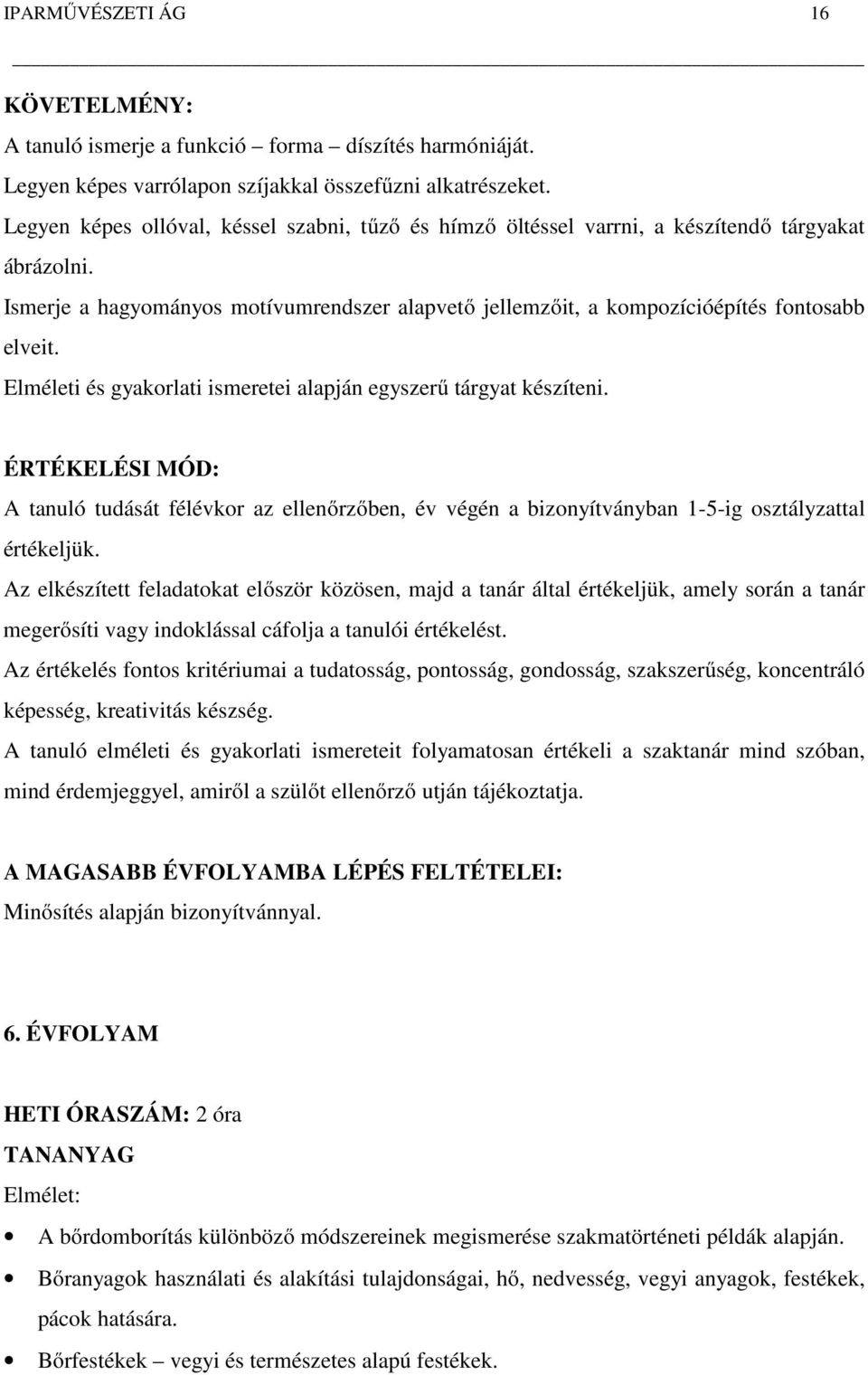 Elméleti és gyakorlati ismeretei alapján egyszerű tárgyat készíteni. ÉRTÉKELÉSI MÓD: A tanuló tudását félévkor az ellenőrzőben, év végén a bizonyítványban 1-5-ig osztályzattal értékeljük.