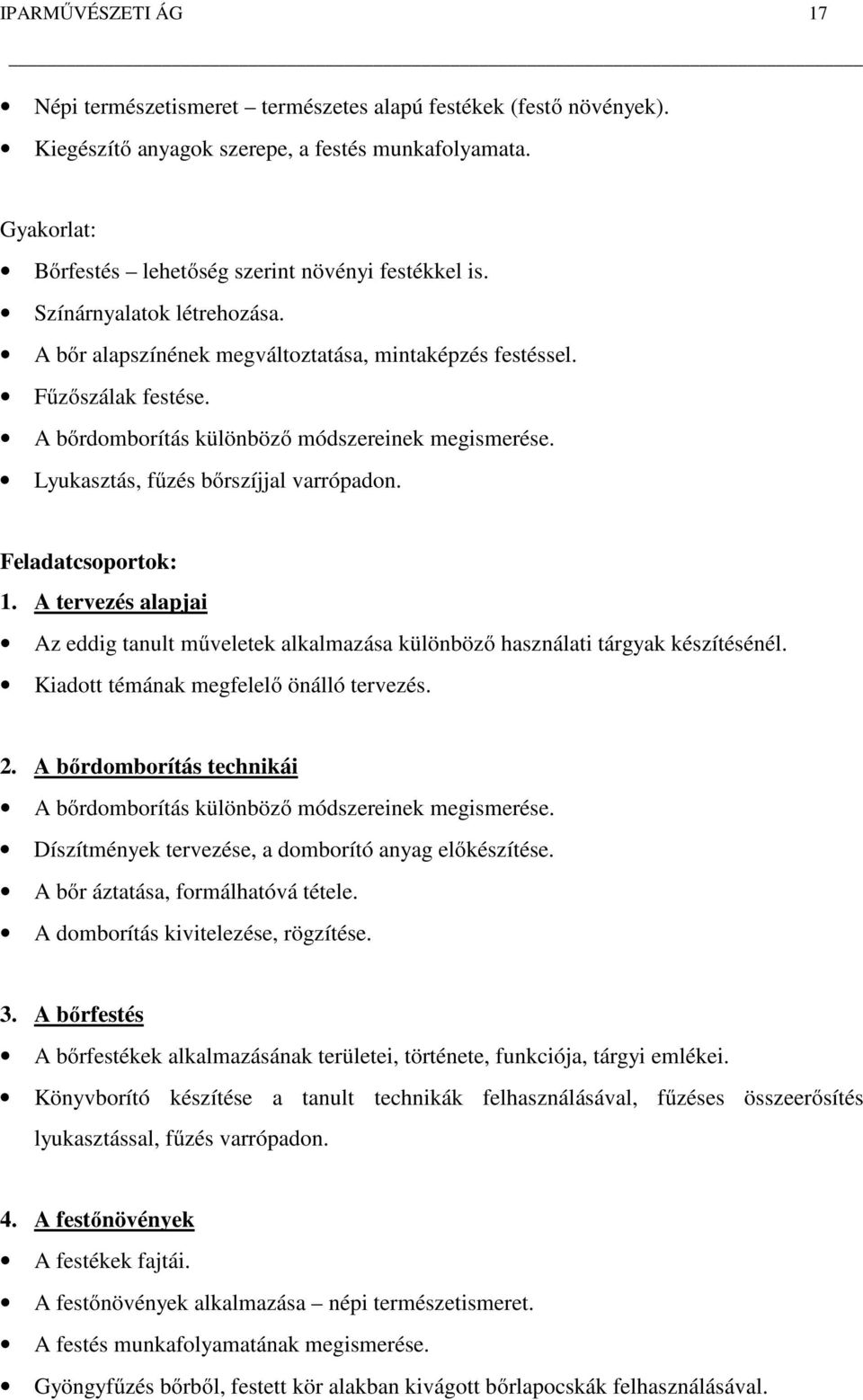 Feladatcsoportok: 1. A tervezés alapjai Az eddig tanult műveletek alkalmazása különböző használati tárgyak készítésénél. Kiadott témának megfelelő önálló tervezés. 2.