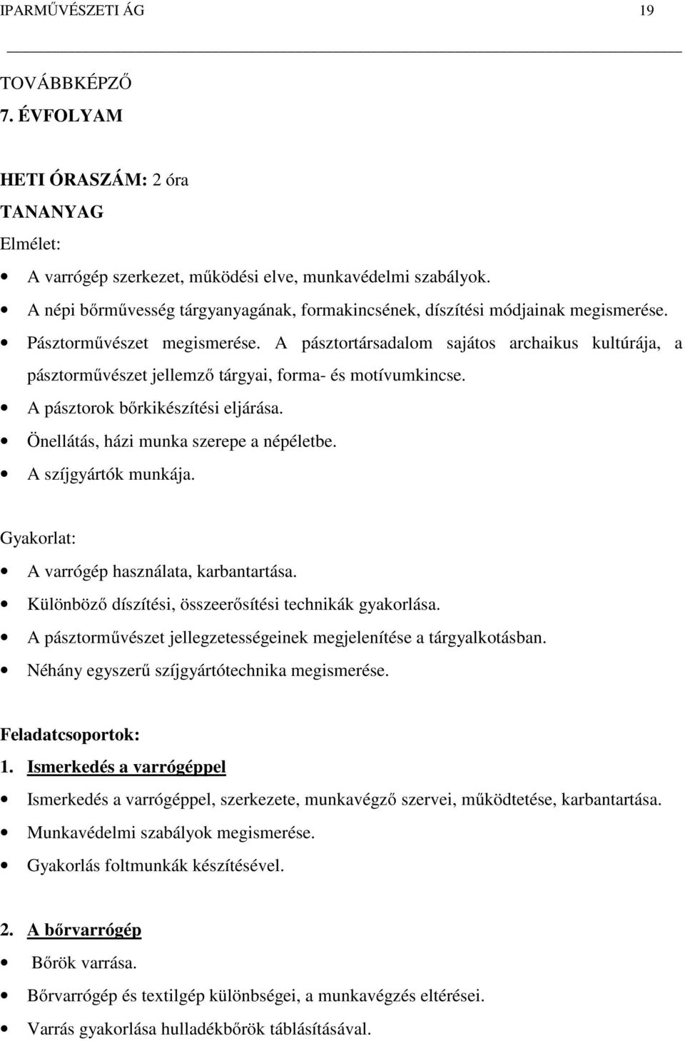 A pásztortársadalom sajátos archaikus kultúrája, a pásztorművészet jellemző tárgyai, forma- és motívumkincse. A pásztorok bőrkikészítési eljárása. Önellátás, házi munka szerepe a népéletbe.