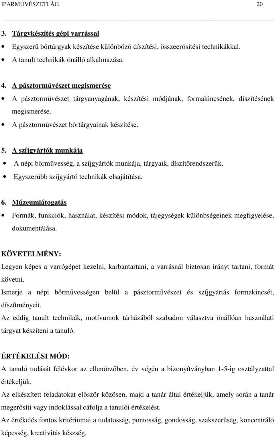 A szíjgyártók munkája A népi bőrművesség, a szíjgyártók munkája, tárgyaik, díszítőrendszerük. Egyszerűbb szíjgyártó technikák elsajátítása. 6.