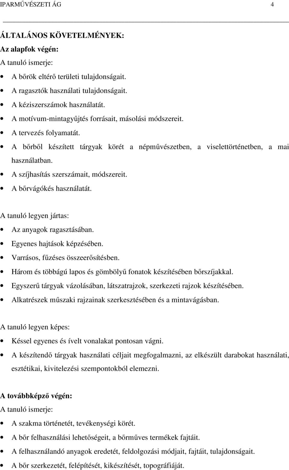 A szíjhasítás szerszámait, módszereit. A bőrvágókés használatát. A tanuló legyen jártas: Az anyagok ragasztásában. Egyenes hajtások képzésében. Varrásos, fűzéses összeerősítésben.