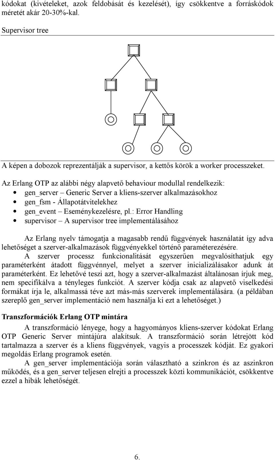 Az Erlang OTP az alábbi négy alapvető behaviour modullal rendelkezik: gen_server Generic Server a kliens-szerver alkalmazásokhoz gen_fsm - Állapotátvitelekhez gen_event Eseménykezelésre, pl.