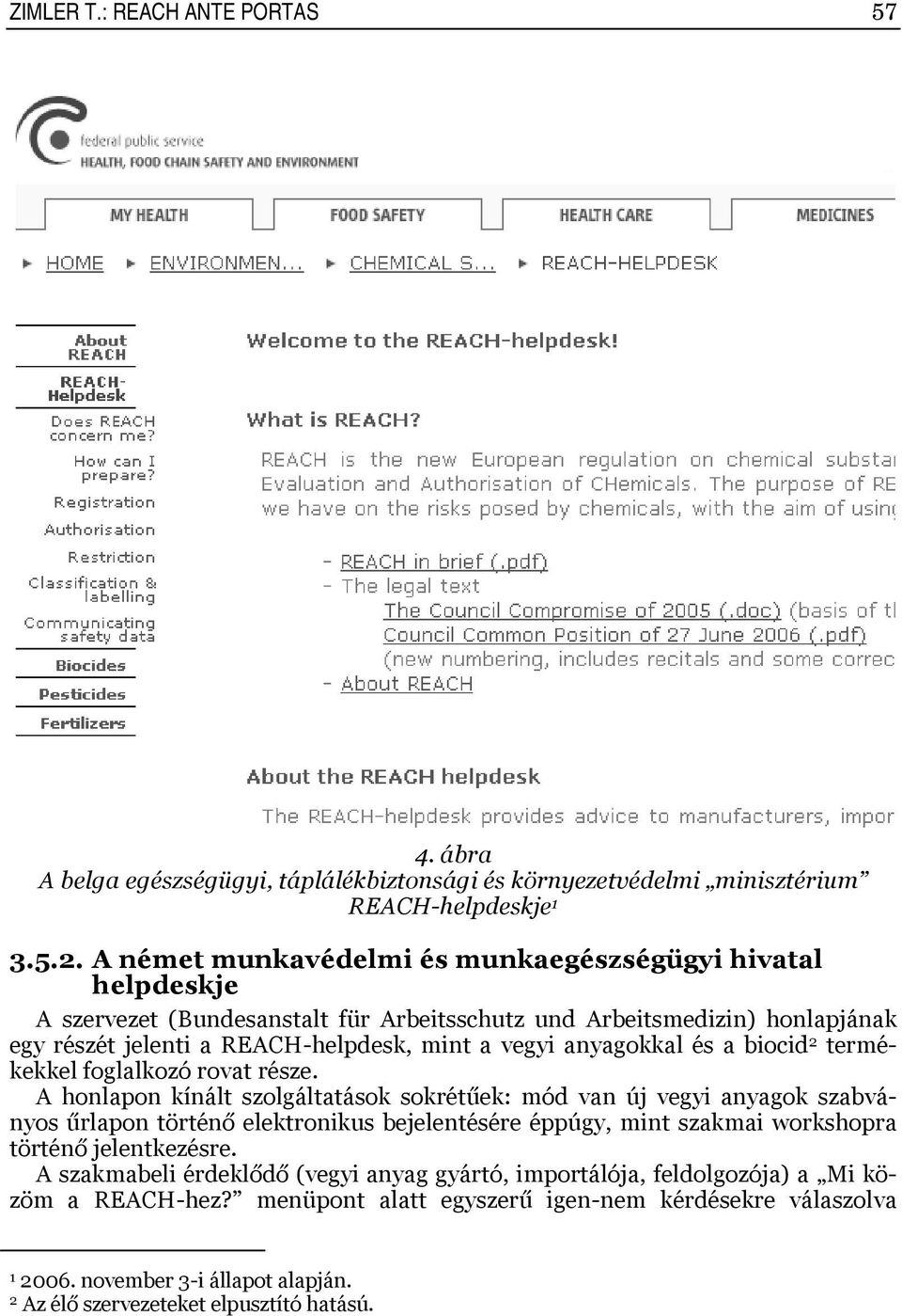 . A német munkavédelmi és munkaegészségügyi hivatal helpdeskje A szervezet (Bundesanstalt für Arbeitsschutz und Arbeitsmedizin) honlapjának egy részét jelenti a REACH-helpdesk, mint a vegyi