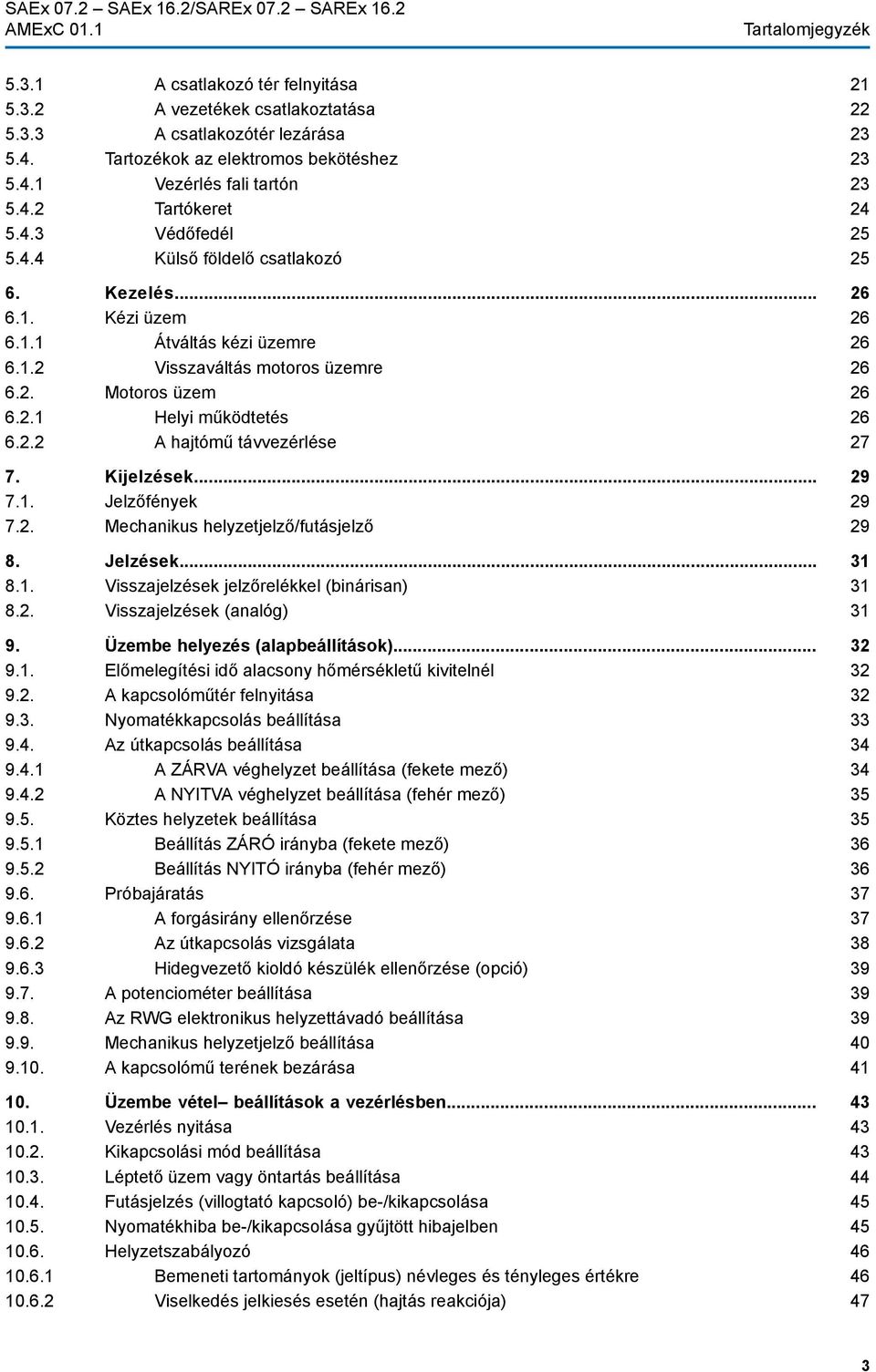 2.2 A hajtómű távvezérlése 7. Kijelzések... 7.1. Jelzőfények 7.2. Mechanikus helyzetjelző/futásjelző 8. Jelzések... 8.1. Visszajelzések jelzőrelékkel (binárisan) 8.2. Visszajelzések (analóg) 9.