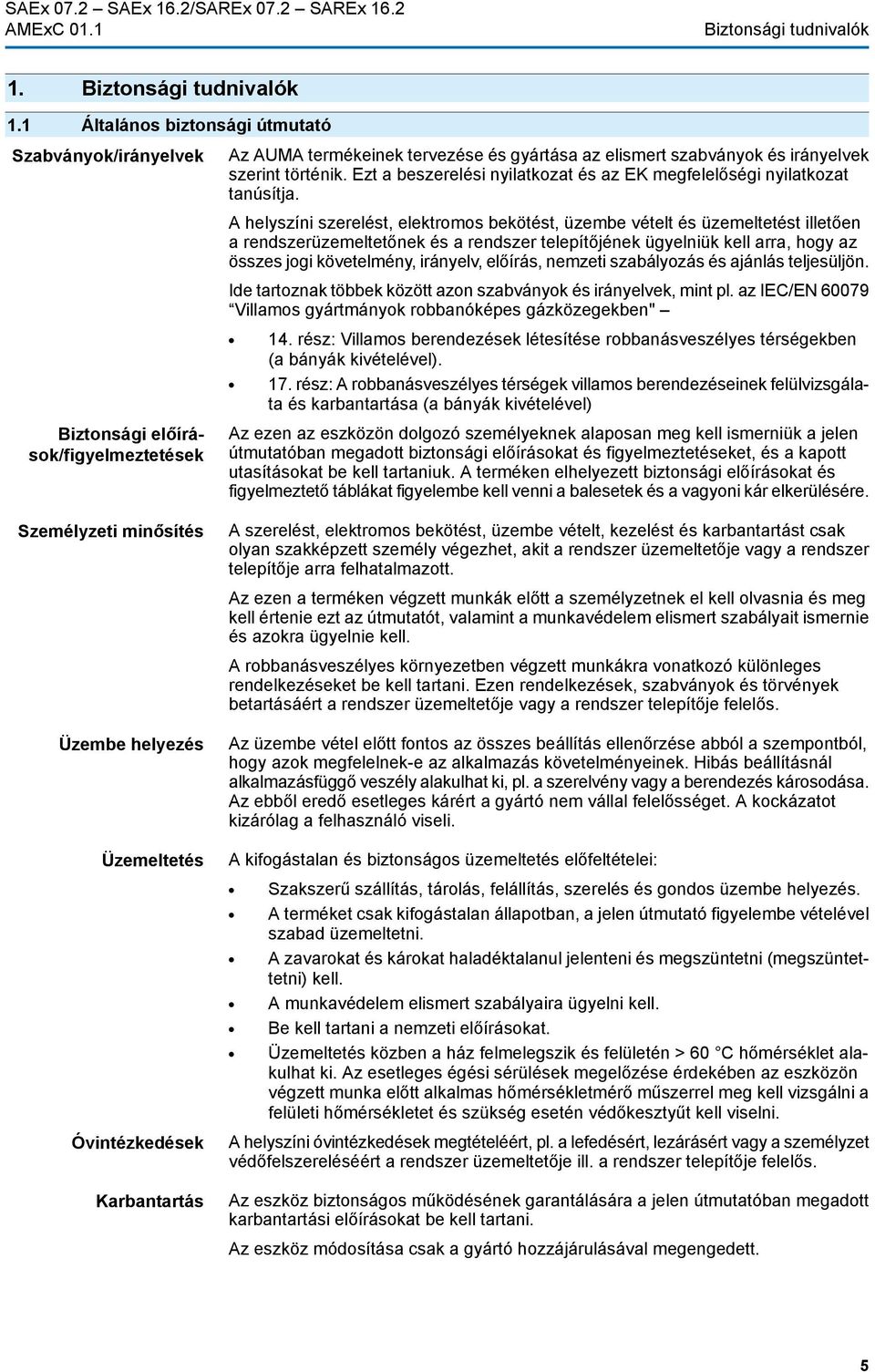 A helyszíni szerelést, elektromos bekötést, üzembe vételt és üzemeltetést illetően a rendszerüzemeltetőnek és a rendszer telepítőjének ügyelniük kell arra, hogy az összes jogi követelmény, irányelv,