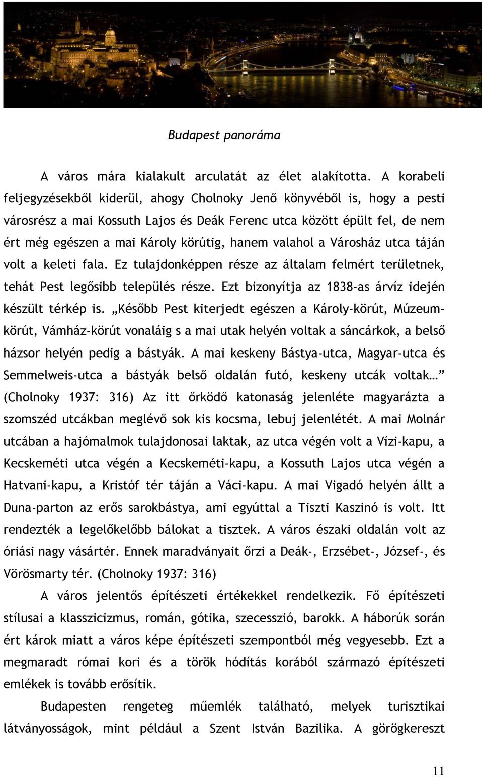 hanem valahol a Városház utca táján volt a keleti fala. Ez tulajdonképpen része az általam felmért területnek, tehát Pest legősibb település része.