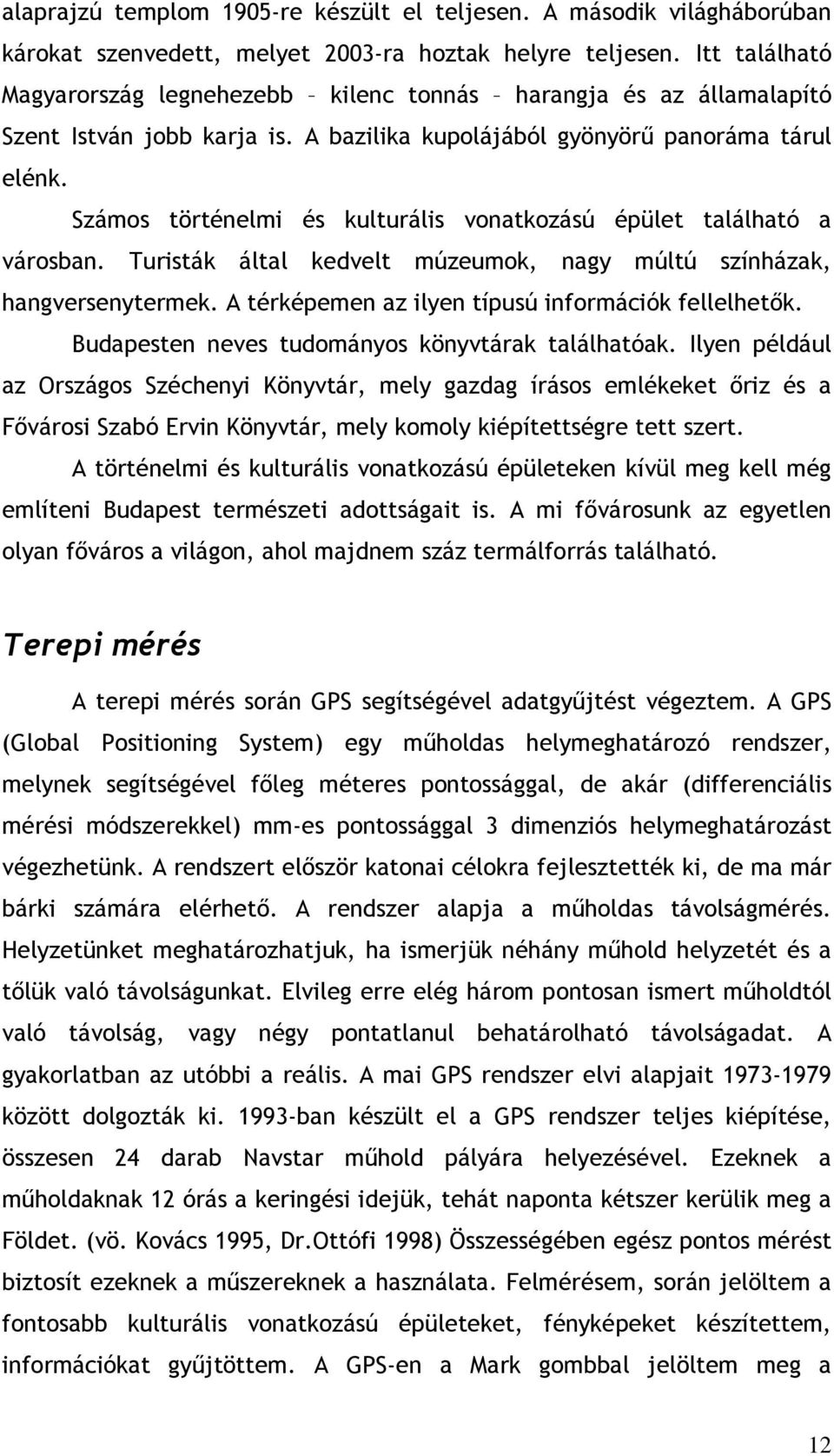 Számos történelmi és kulturális vonatkozású épület található a városban. Turisták által kedvelt múzeumok, nagy múltú színházak, hangversenytermek. A térképemen az ilyen típusú információk fellelhetők.