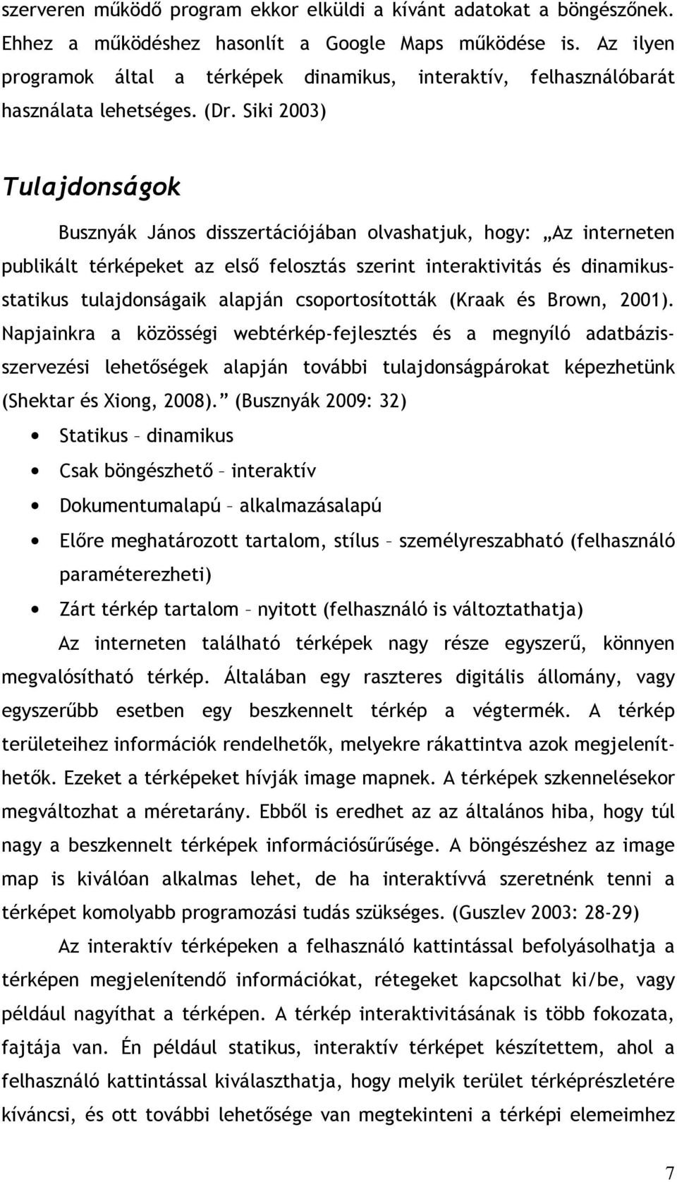 Siki 2003) Tulajdonságok Busznyák János disszertációjában olvashatjuk, hogy: Az interneten publikált térképeket az első felosztás szerint interaktivitás és dinamikusstatikus tulajdonságaik alapján