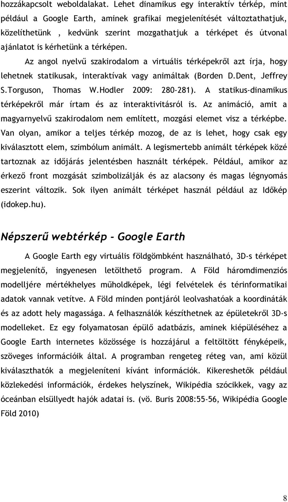 kérhetünk a térképen. Az angol nyelvű szakirodalom a virtuális térképekről azt írja, hogy lehetnek statikusak, interaktívak vagy animáltak (Borden D.Dent, Jeffrey S.Torguson, Thomas W.