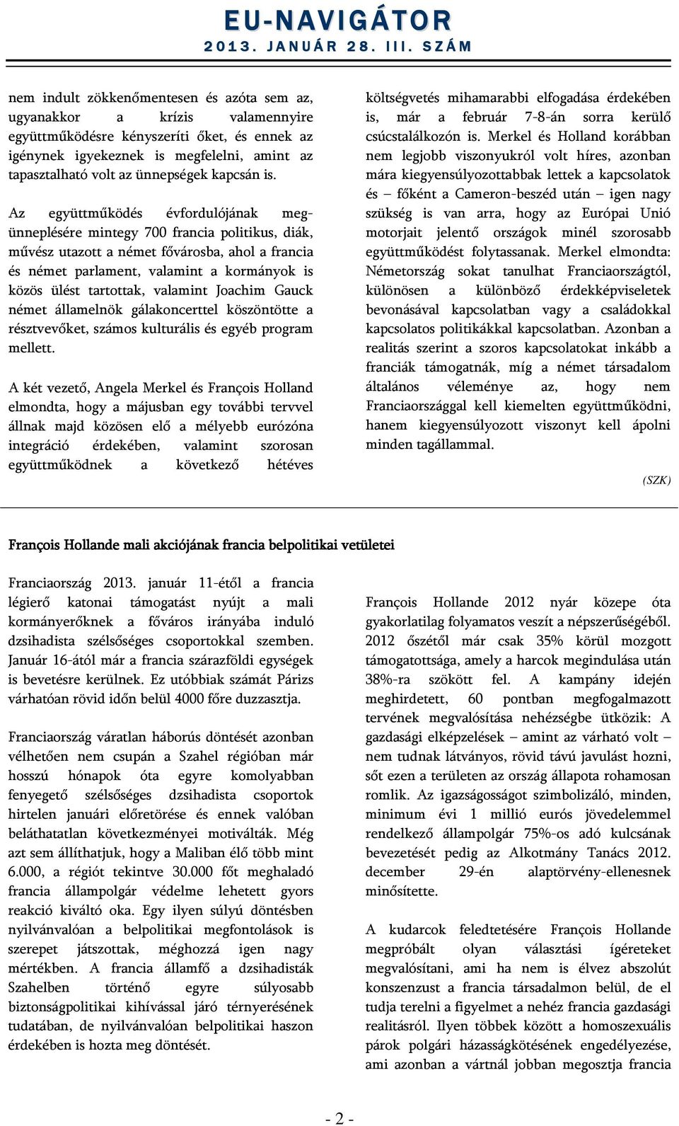 Az együttműködés évfordulójának megünneplésére mintegy 700 francia politikus, diák, művész utazott a német fővárosba, ahol a francia és német parlament, valamint a kormányok is közös ülést tartottak,