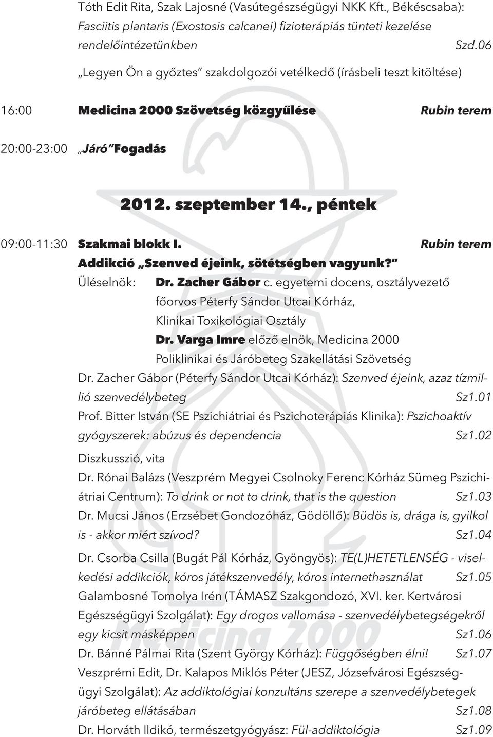 , péntek 09:00-11:30 Szakmai blokk I. Rubin terem Addikció Szenved éjeink, sötétségben vagyunk? Üléselnök: Dr. Zacher Gábor c.